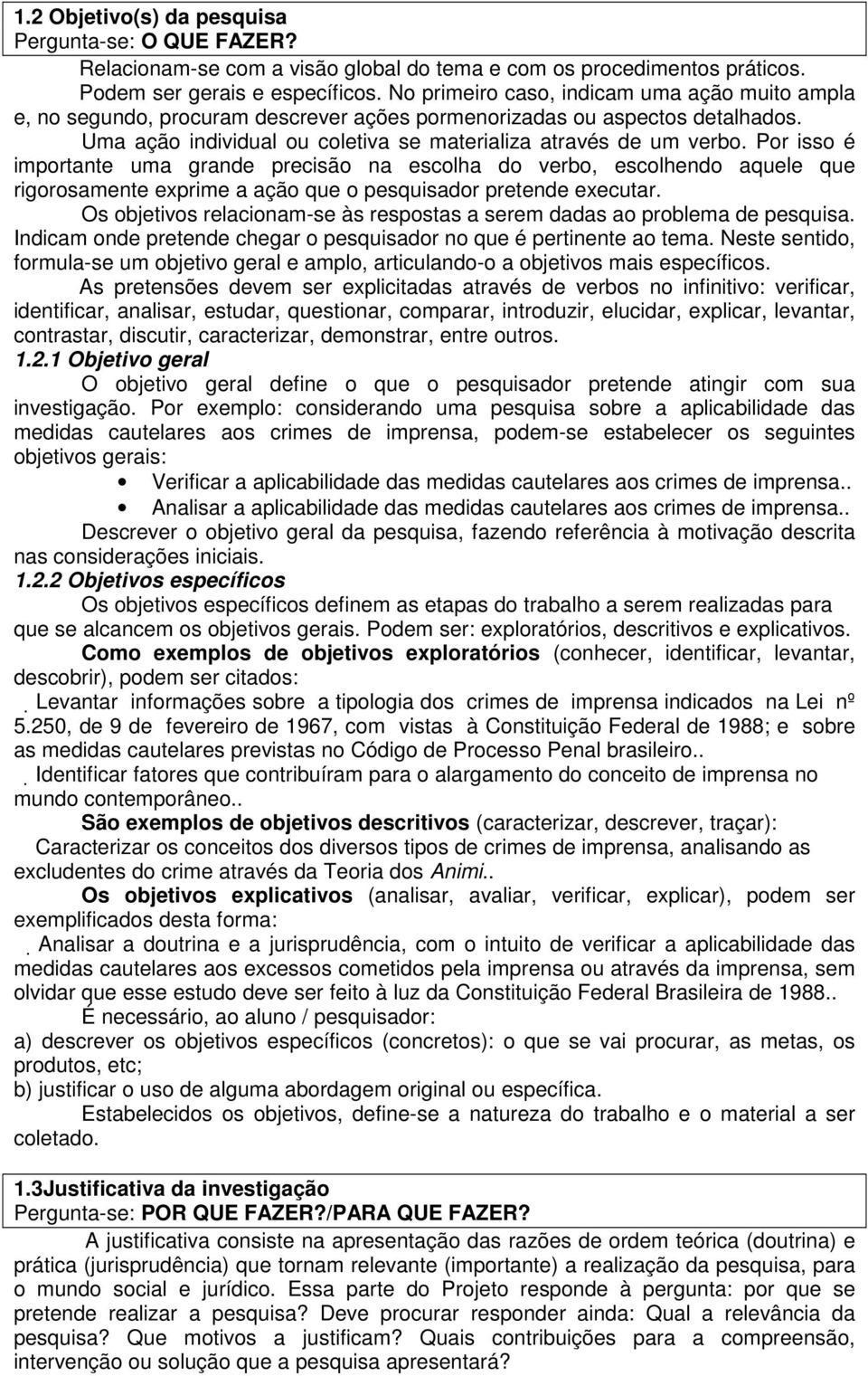 Por isso é importante uma grande precisão na escolha do verbo, escolhendo aquele que rigorosamente exprime a ação que o pesquisador pretende executar.