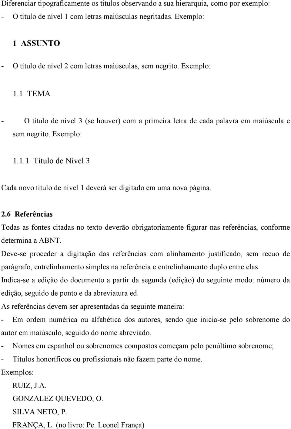 Exemplo: 1.1.1 Título de Nível 3 Cada novo título de nível 1 deverá ser digitado em uma nova página. 2.