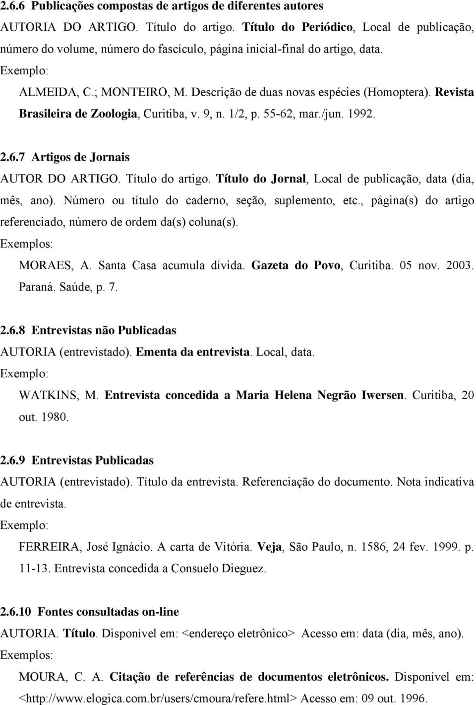 Revista Brasileira de Zoologia, Curitiba, v. 9, n. 1/2, p. 55-62, mar./jun. 1992. 2.6.7 Artigos de Jornais AUTOR DO ARTIGO. Título do artigo.