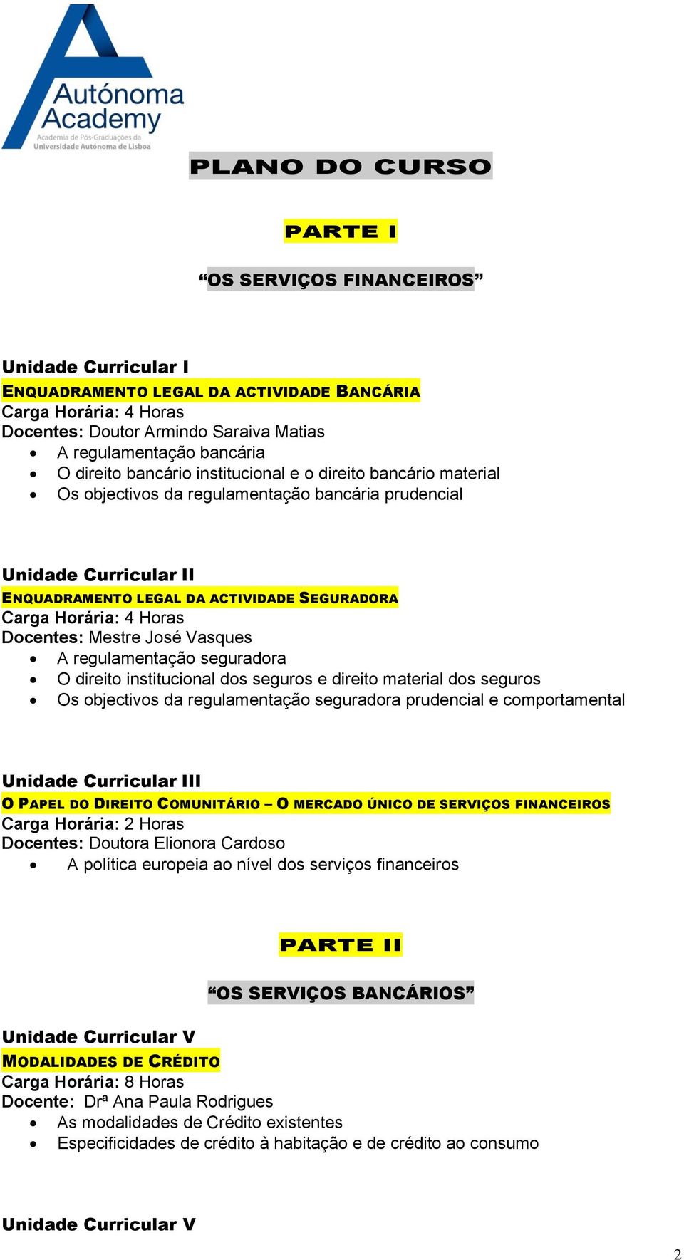 regulamentação seguradora O direito institucional dos seguros e direito material dos seguros Os objectivos da regulamentação seguradora prudencial e comportamental Unidade Curricular III O PAPEL DO