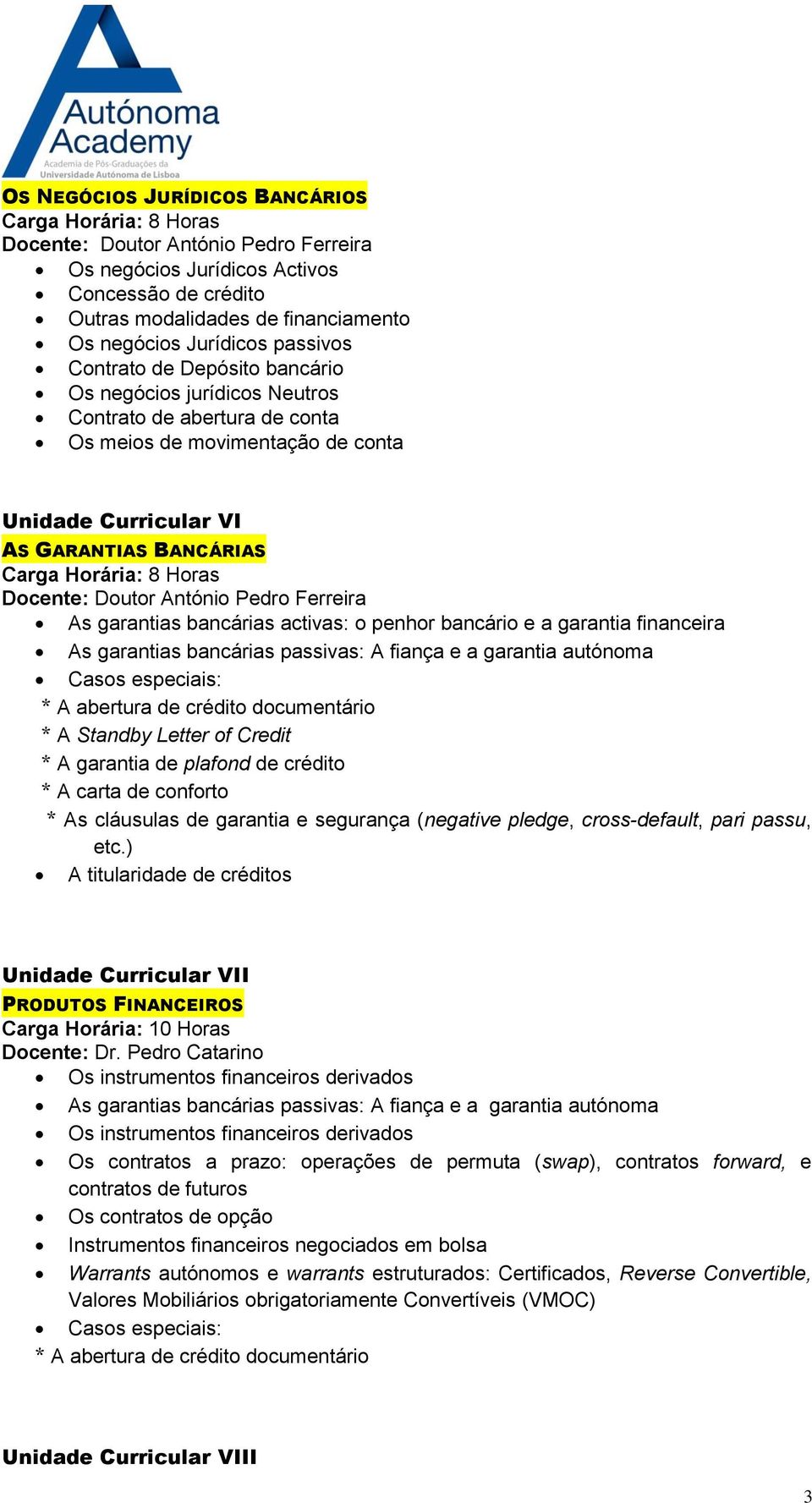 As garantias bancárias activas: o penhor bancário e a garantia financeira As garantias bancárias passivas: A fiança e a garantia autónoma Casos especiais: * A abertura de crédito documentário * A