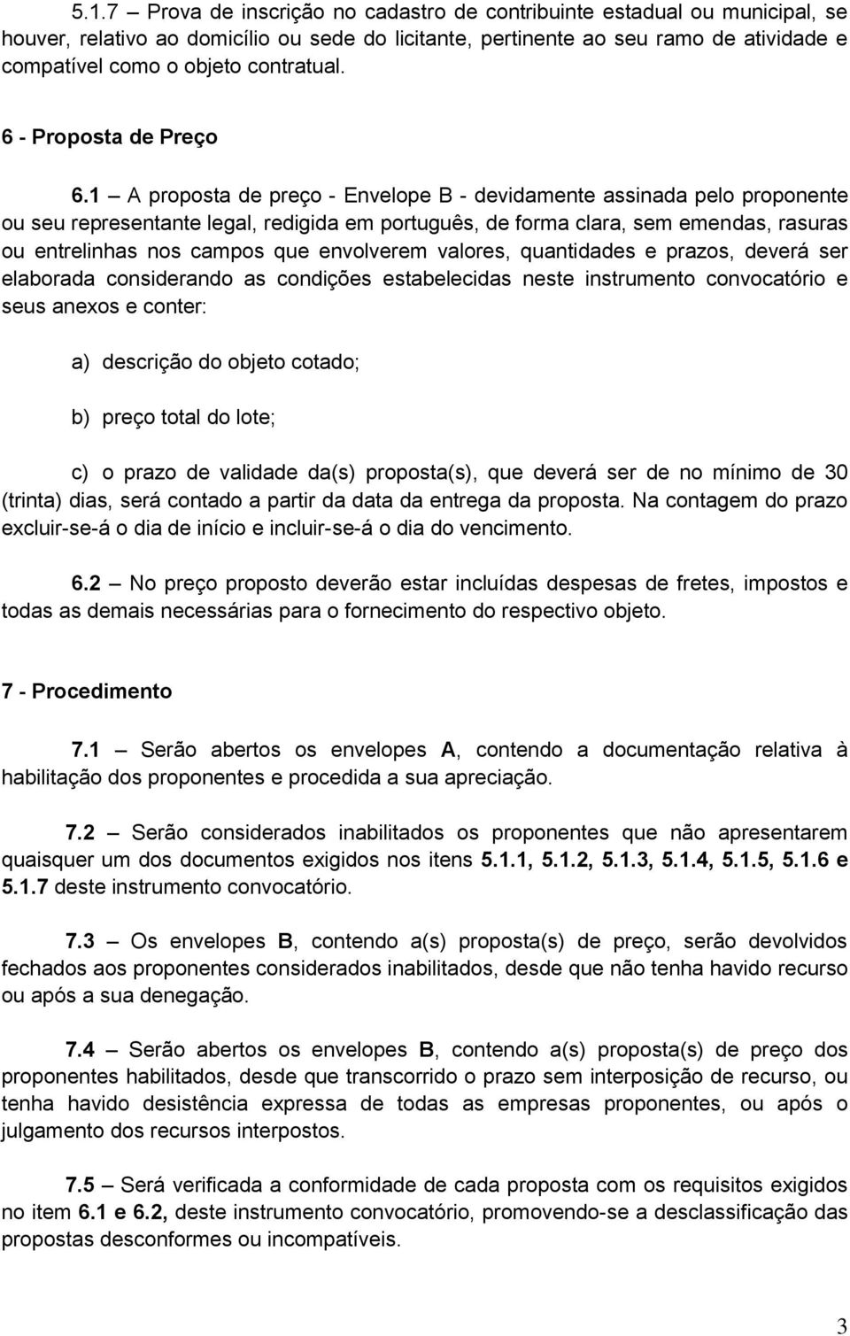 1 A proposta de preço - Envelope B - devidamente assinada pelo proponente ou seu representante legal, redigida em português, de forma clara, sem emendas, rasuras ou entrelinhas nos campos que
