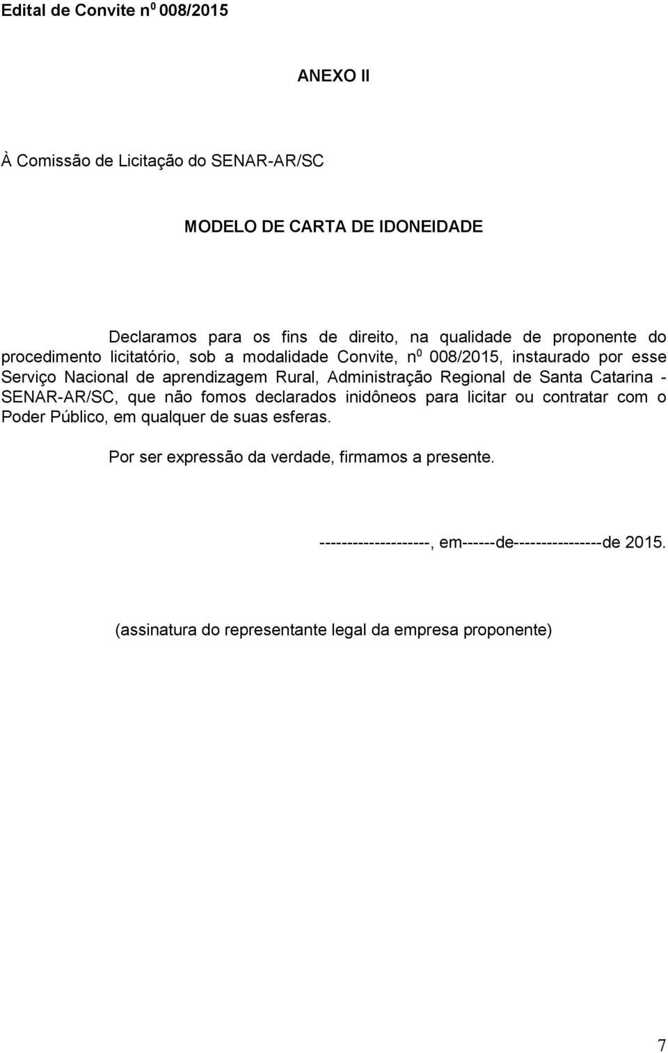 Regional de Santa Catarina - SENAR-AR/SC, que não fomos declarados inidôneos para licitar ou contratar com o Poder Público, em qualquer de suas esferas.