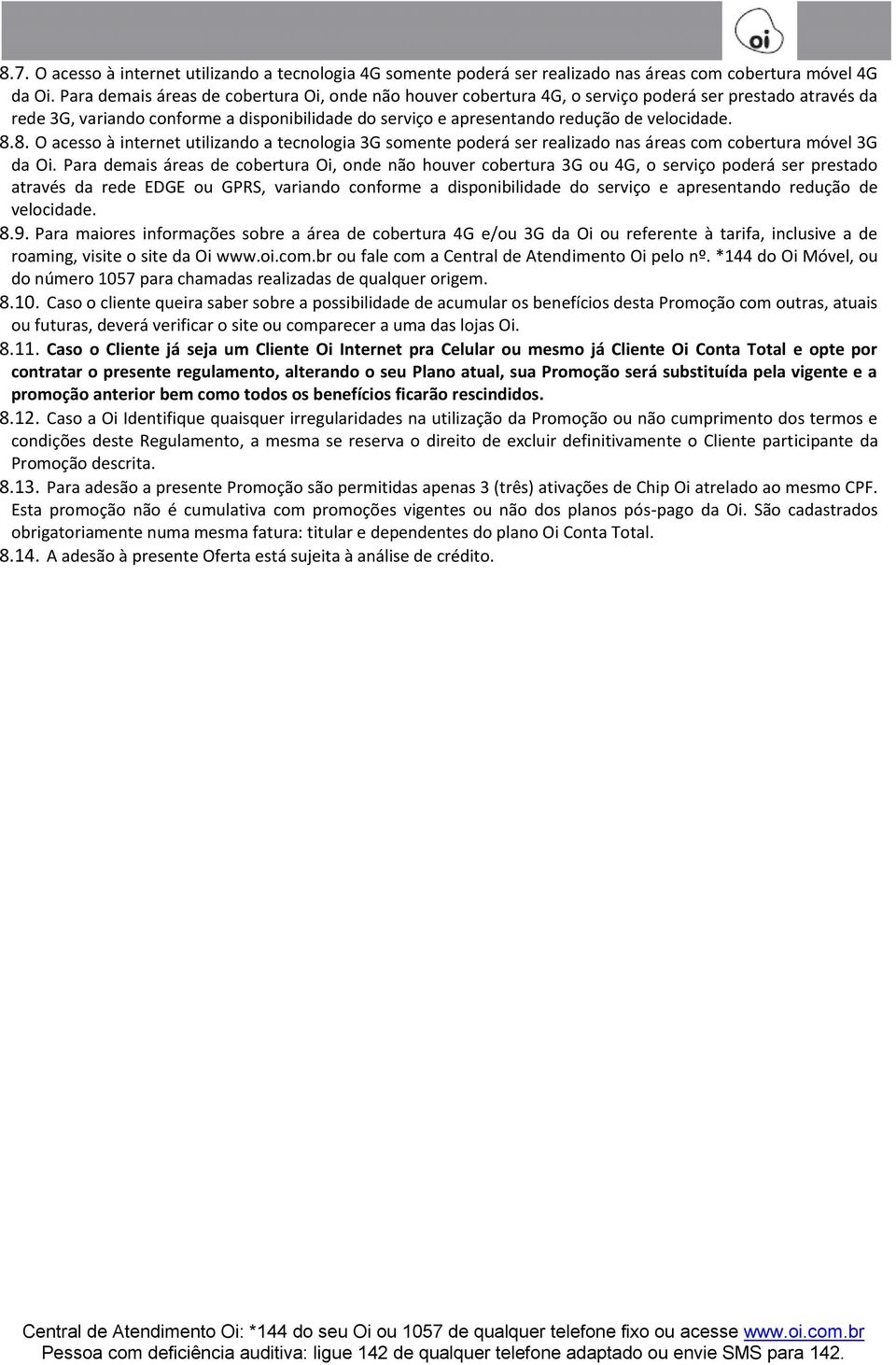 8.8. O acesso à internet utilizando a tecnologia 3G somente poderá ser realizado nas áreas com cobertura móvel 3G da Oi.