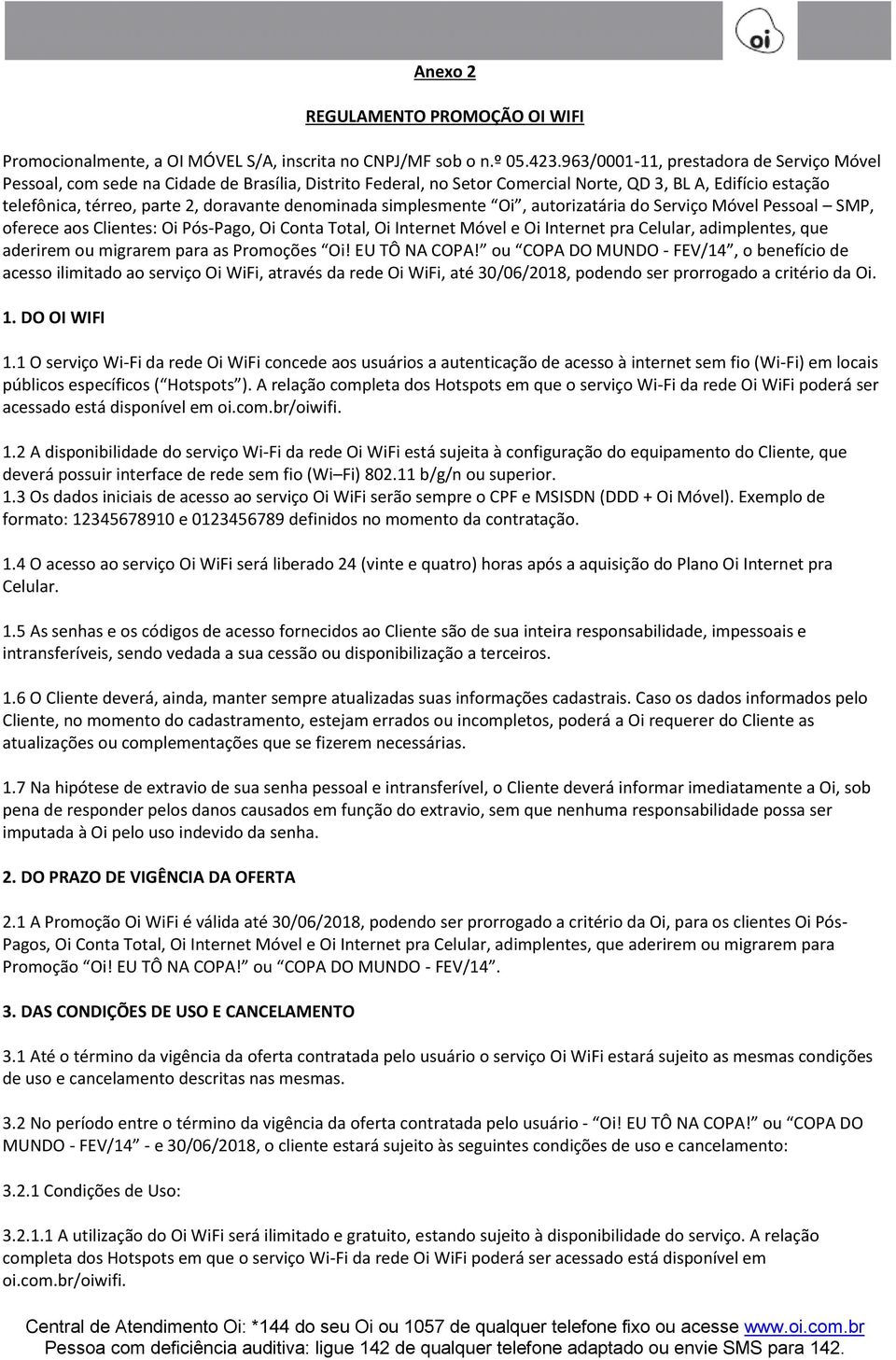 denominada simplesmente Oi, autorizatária do Serviço Móvel Pessoal SMP, oferece aos Clientes: Oi Pós-Pago, Oi Conta Total, Oi Internet Móvel e Oi Internet pra Celular, adimplentes, que aderirem ou