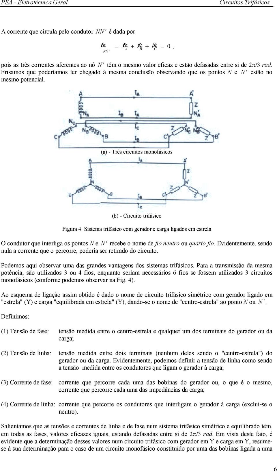 Sistema trifásico com gerador e carga ligados em estrela O condutor que interliga os pontos N e N recebe o nome de fio neutro ou quarto fio.