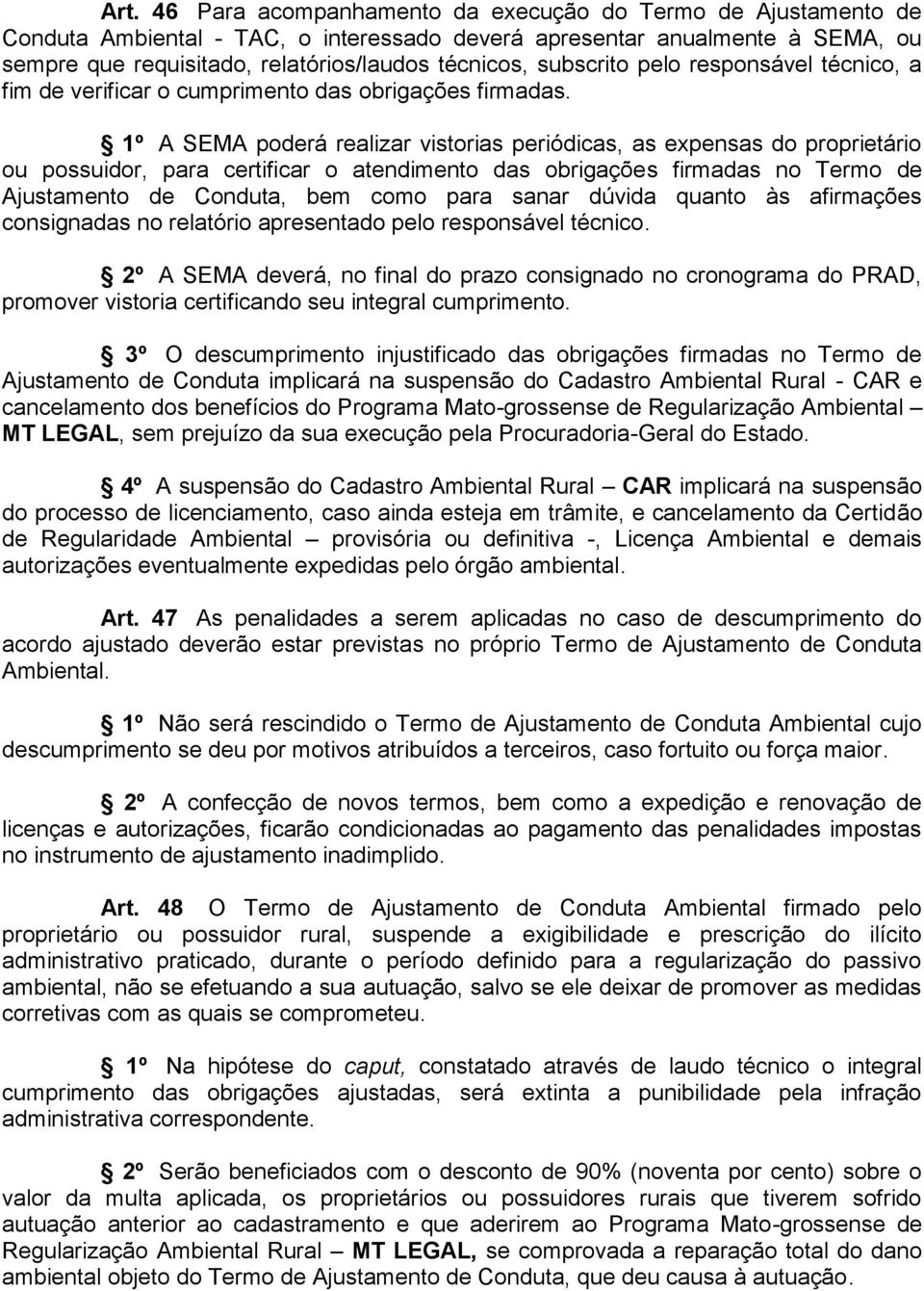 1º A SEMA poderá realizar vistorias periódicas, as expensas do proprietário ou possuidor, para certificar o atendimento das obrigações firmadas no Termo de Ajustamento de Conduta, bem como para sanar