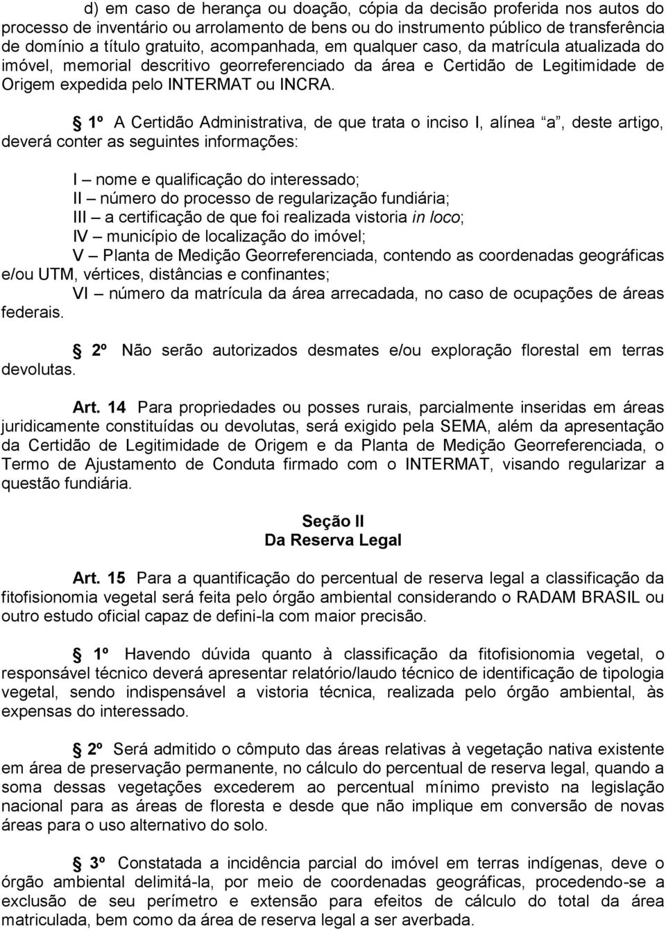 1º A Certidão Administrativa, de que trata o inciso I, alínea a, deste artigo, deverá conter as seguintes informações: I nome e qualificação do interessado; II número do processo de regularização