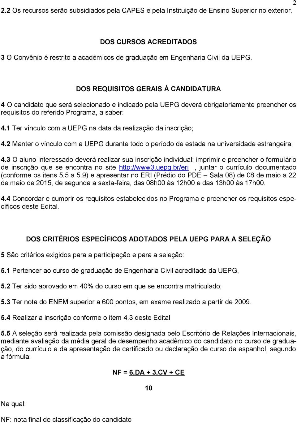 1 Ter vínculo com a UEPG na data da realização da inscrição; 4.2 Manter o vínculo com a UEPG durante todo o período de estada na universidade estrangeira; 4.