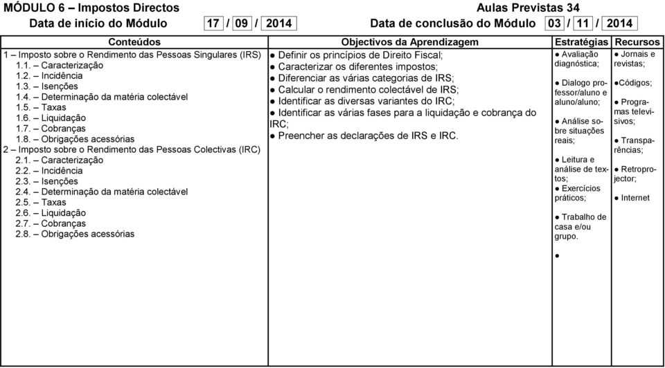 diversas variantes do IRC; aluno/aluno; Programas Identificar as várias fases para a liquidação e cobrança do televi- IRC; situações sivos; Preencher as declarações de IRS e IRC.