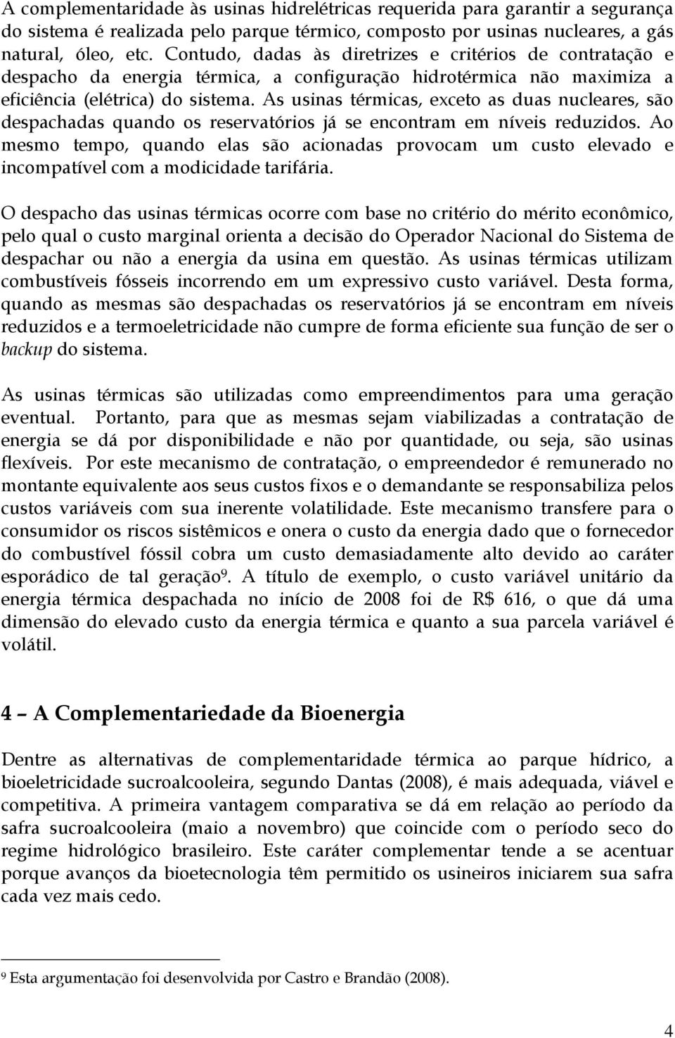 As usinas térmicas, exceto as duas nucleares, são despachadas quando os reservatórios já se encontram em níveis reduzidos.