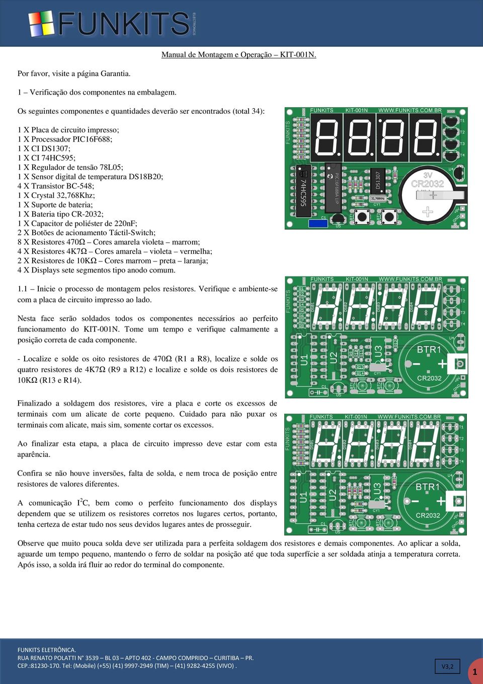 Sensor digital de temperatura DS18B20; 4 X Transistor BC-548; 1 X Crystal 32,768Khz; 1 X Suporte de bateria; 1 X Bateria tipo CR-2032; 1 X Capacitor de poliéster de 220nF; 2 X Botões de acionamento