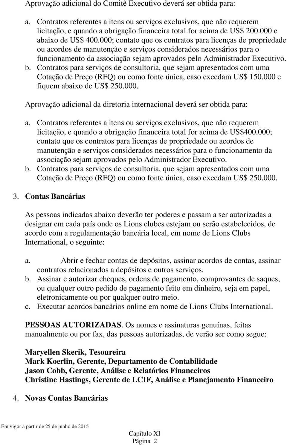 000; contato que os contratos para licenças de propriedade ou acordos de manutenção e serviços considerados necessários para o funcionamento da associação sejam aprovados pelo Administrador Executivo.