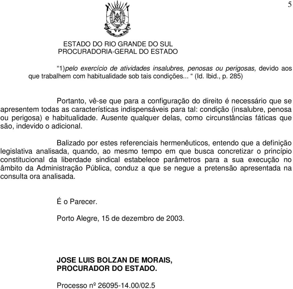 285) Portanto, vê-se que para a configuração do direito é necessário que se apresentem todas as características indispensáveis para tal: condição (insalubre, penosa ou perigosa) e habitualidade.