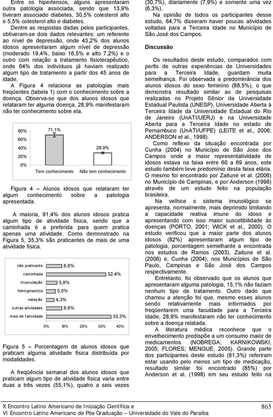 19,4%, baixo 16,5% e alto 7,2%) e o outro com relação a tratamento fisioterapêutico, onde 64% dos indivíduos já haviam realizado algum tipo de tratamento a partir dos 45 anos de idade.