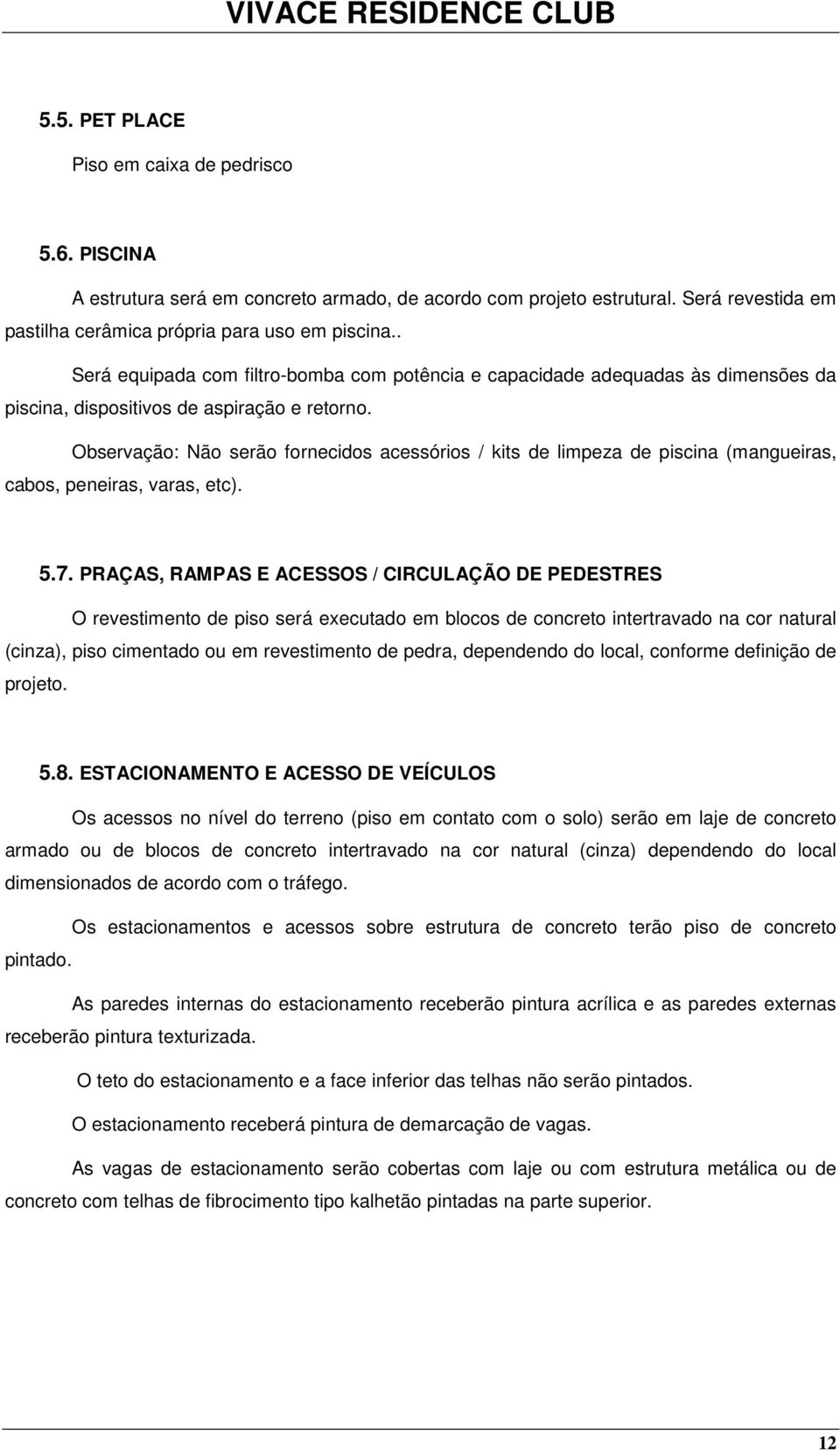 Observaçã: Nã serã frnecids acessóris / kits de limpeza de piscina (mangueiras, cabs, peneiras, varas, etc). 5.7.