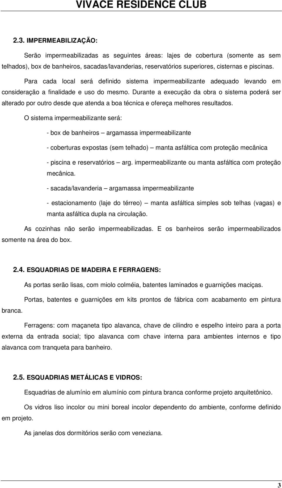 Durante a execuçã da bra sistema pderá ser alterad pr utr desde que atenda a ba técnica e fereça melhres resultads.