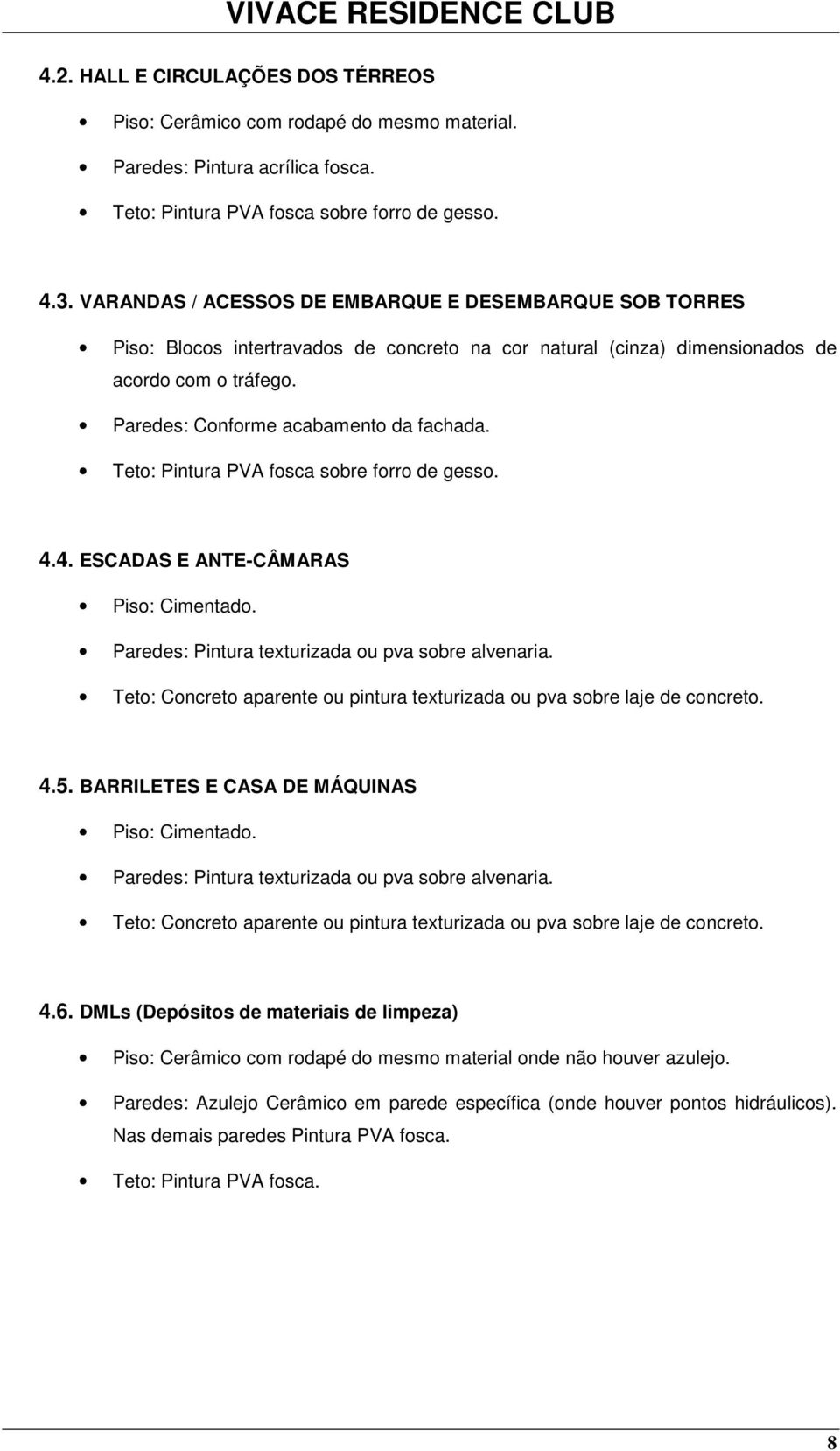 Tet: Pintura PVA fsca sbre frr de gess. 4.4. ESCADAS E ANTE-CÂMARAS Pis: Cimentad. Paredes: Pintura texturizada u pva sbre alvenaria.