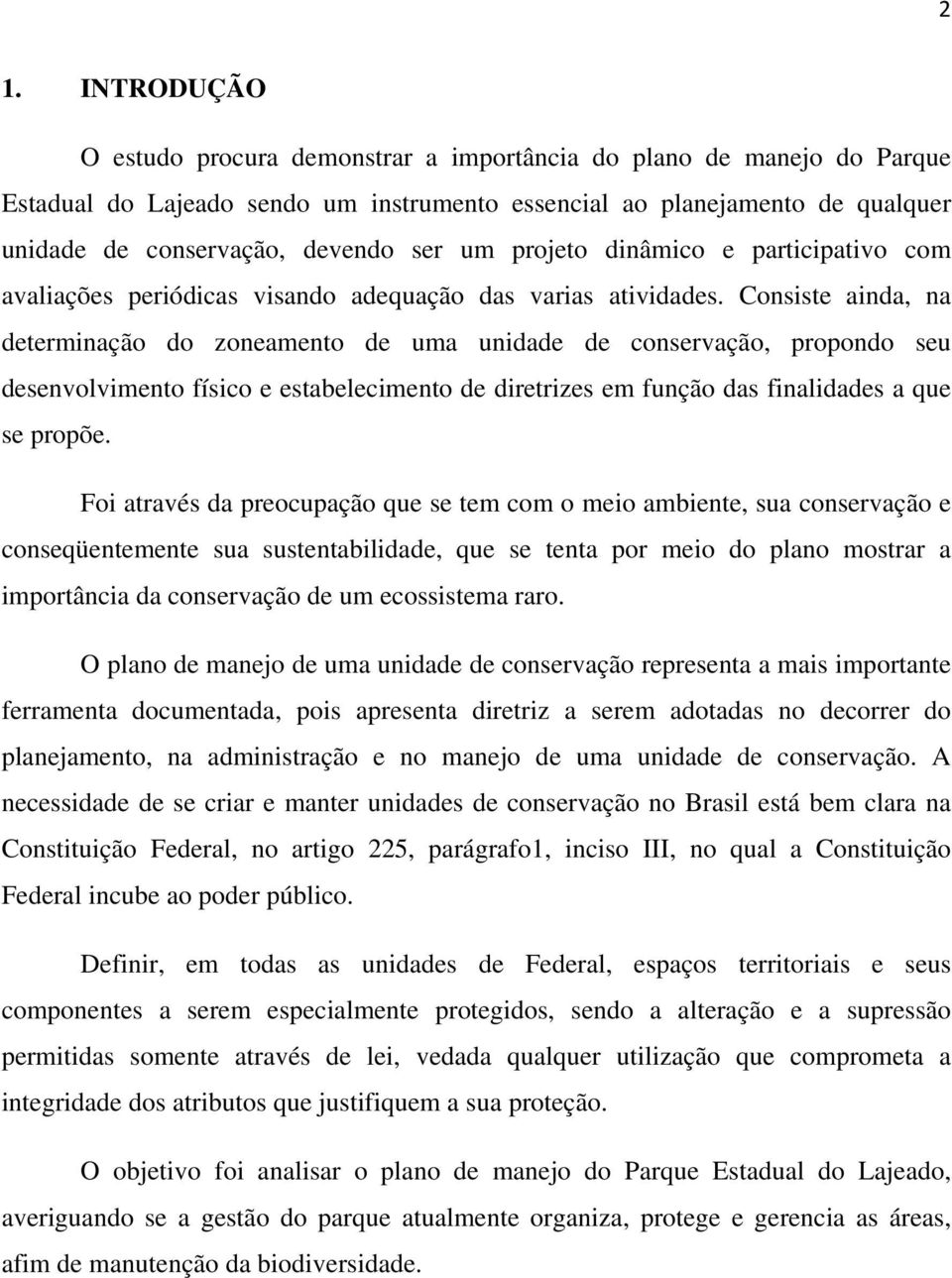 Consiste ainda, na determinação do zoneamento de uma unidade de conservação, propondo seu desenvolvimento físico e estabelecimento de diretrizes em função das finalidades a que se propõe.