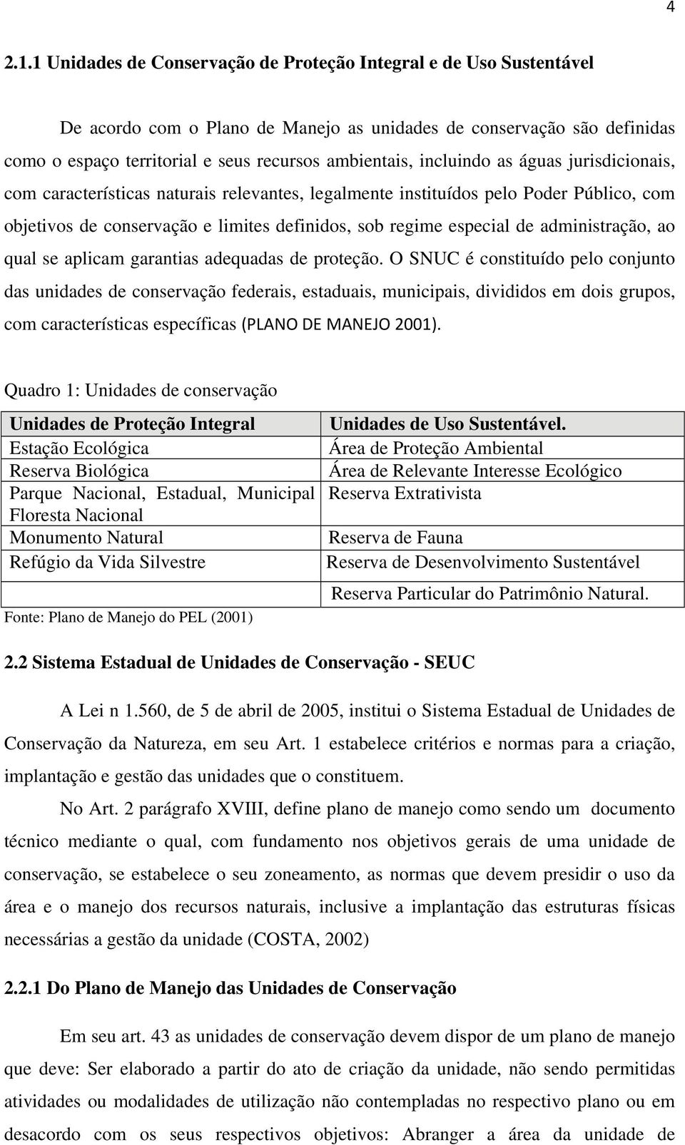 incluindo as águas jurisdicionais, com características naturais relevantes, legalmente instituídos pelo Poder Público, com objetivos de conservação e limites definidos, sob regime especial de