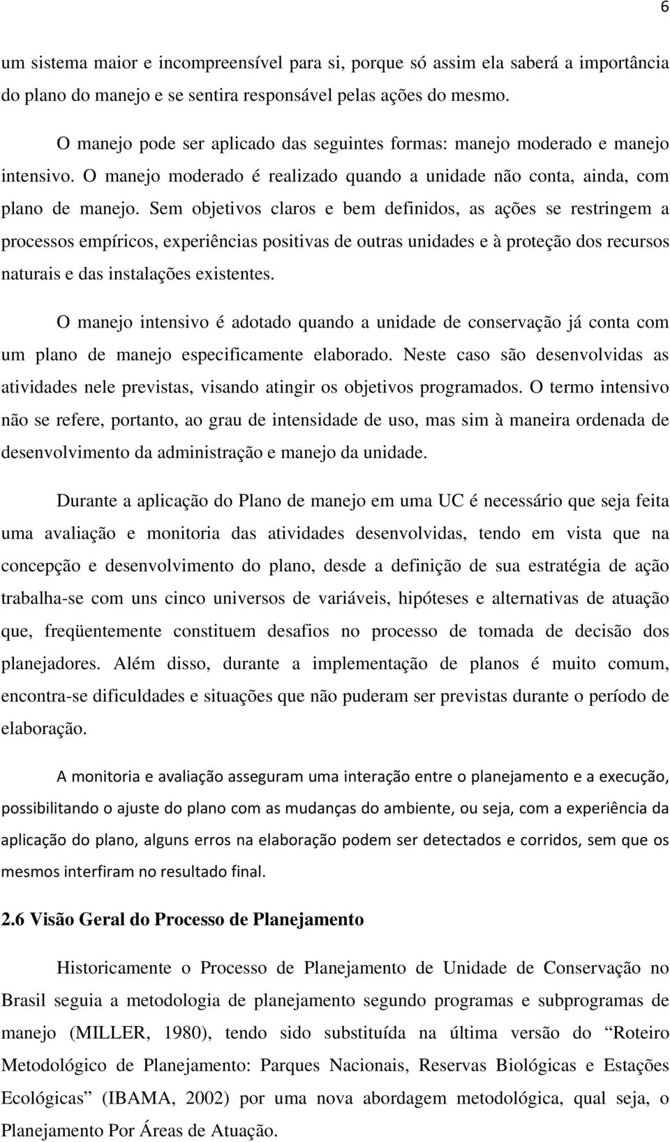 Sem objetivos claros e bem definidos, as ações se restringem a processos empíricos, experiências positivas de outras unidades e à proteção dos recursos naturais e das instalações existentes.