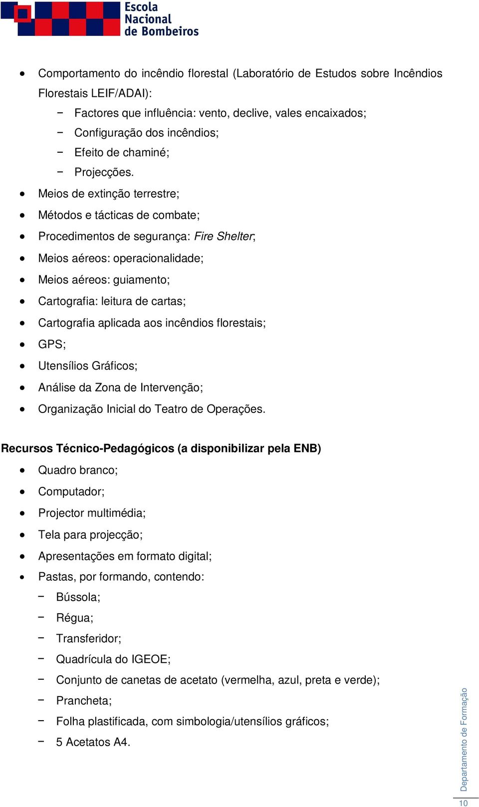 Meios de extinção terrestre; Métodos e tácticas de combate; Procedimentos de segurança: Fire Shelter; Meios aéreos: operacionalidade; Meios aéreos: guiamento; Cartografia: leitura de cartas;