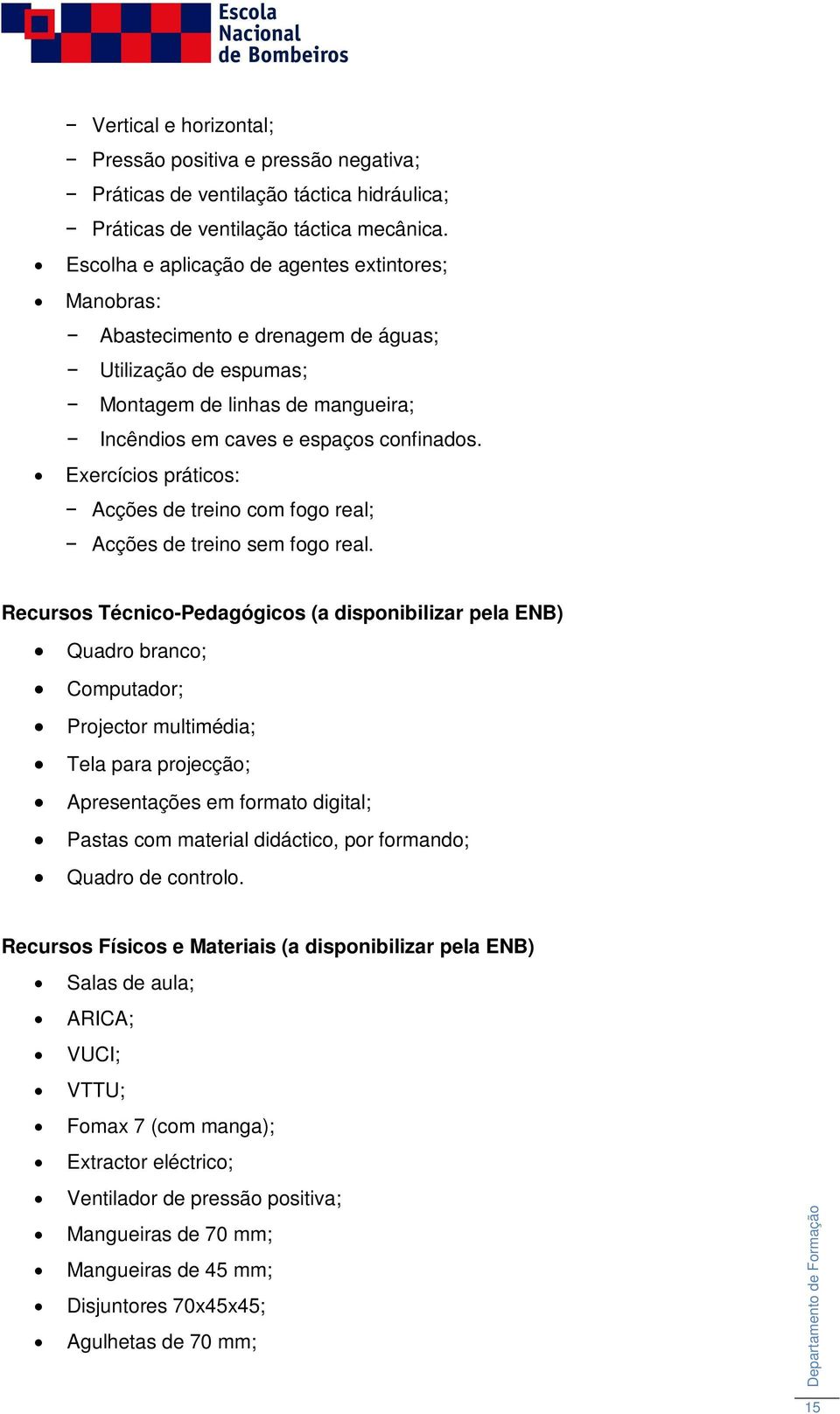 Exercícios práticos: Acções de treino com fogo real; Acções de treino sem fogo real.