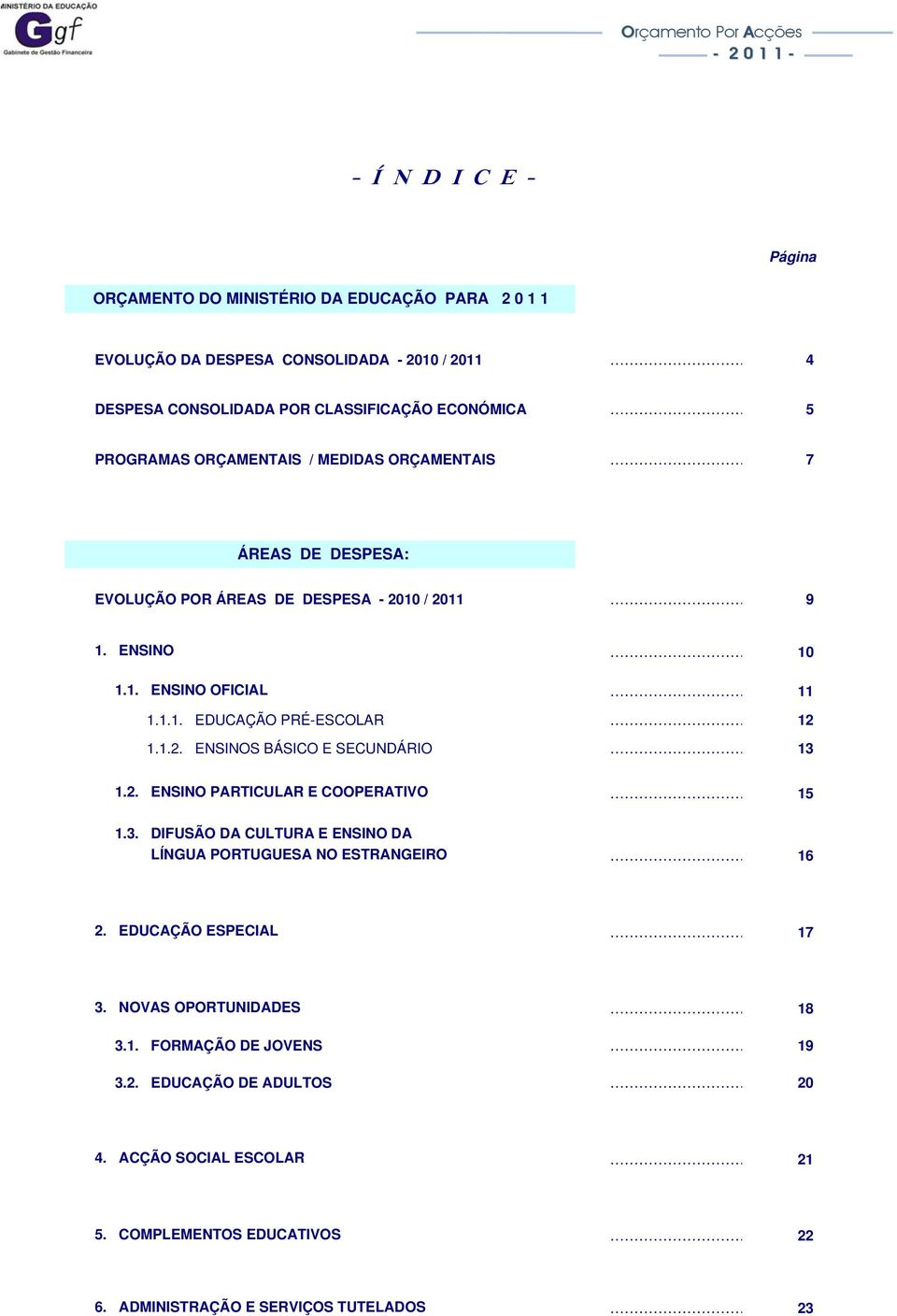 1.2. ENSINOS BÁSICO E SECUNDÁRIO 13 1.2. ENSINO PARTICULAR E COOPERATIVO 15 1.3. DIFUSÃO DA CULTURA E ENSINO DA LÍNGUA PORTUGUESA NO ESTRANGEIRO 16 2. EDUCAÇÃO ESPECIAL 17 3.