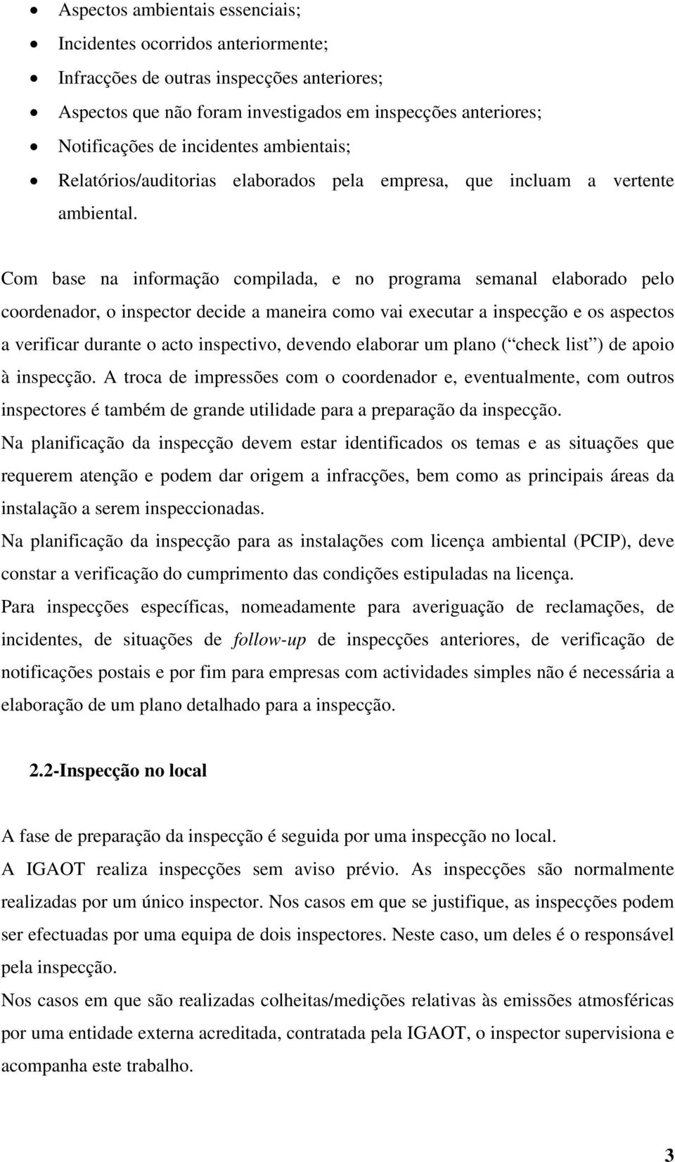 Com base na informação compilada, e no programa semanal elaborado pelo coordenador, o inspector decide a maneira como vai executar a inspecção e os aspectos a verificar durante o acto inspectivo,