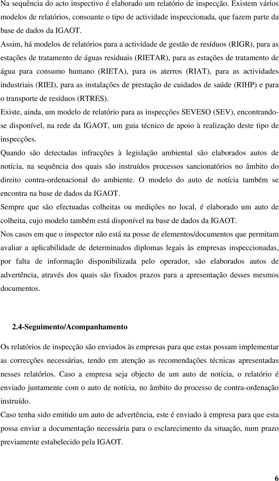 (RIETA), para os aterros (RIAT), para as actividades industriais (RIEI), para as instalações de prestação de cuidados de saúde (RIHP) e para o transporte de resíduos (RTRES).