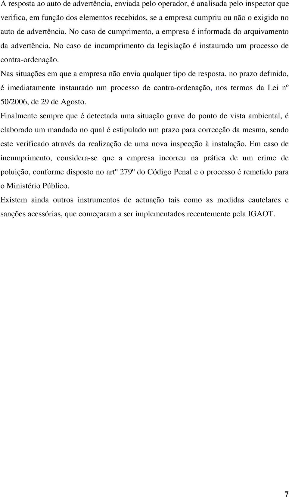 Nas situações em que a empresa não envia qualquer tipo de resposta, no prazo definido, é imediatamente instaurado um processo de contra-ordenação, nos termos da Lei nº 50/2006, de 29 de Agosto.