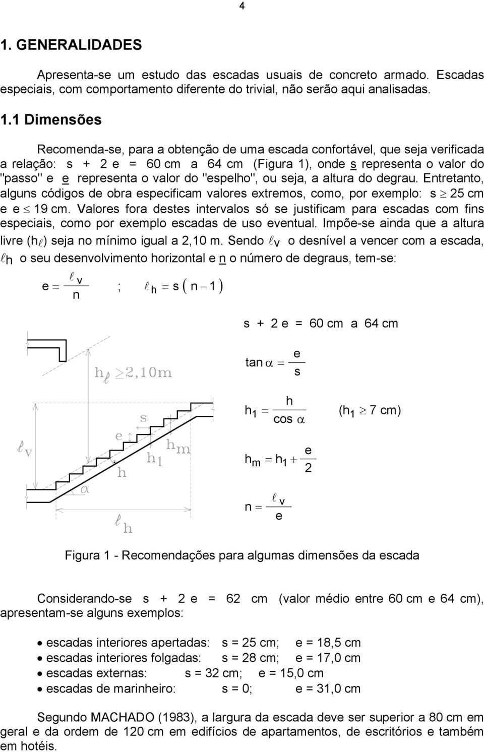 degrau. Entretanto, alguns códigos de obra especificam valores extremos, como, por exemplo: s 25 cm e e 19 cm.