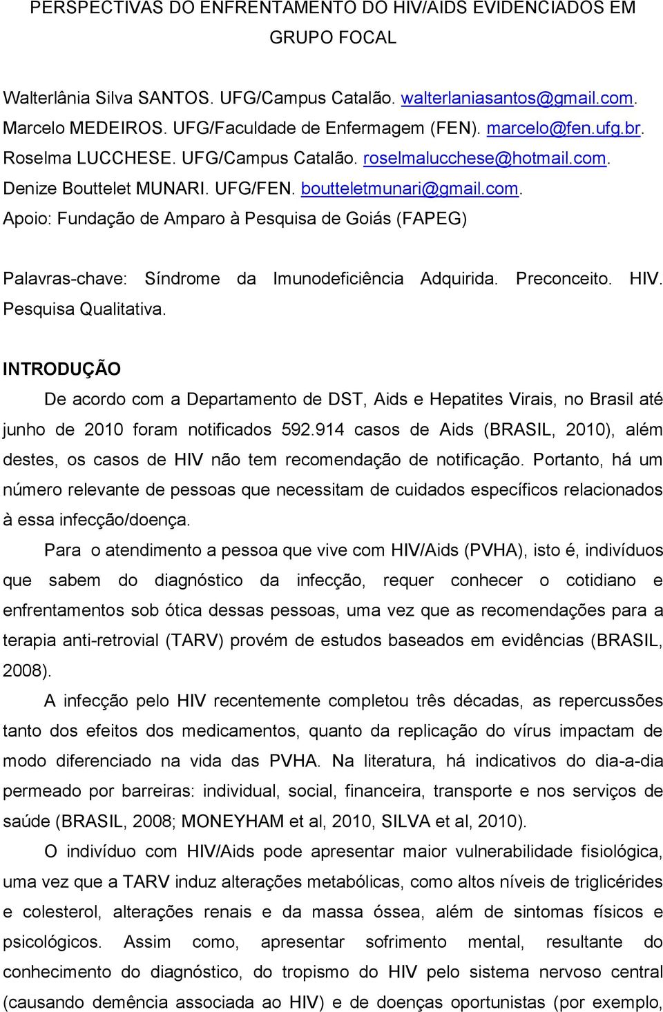 Preconceito. HIV. Pesquisa Qualitativa. INTRODUÇÃO De acordo com a Departamento de DST, Aids e Hepatites Virais, no Brasil até junho de 2010 foram notificados 592.