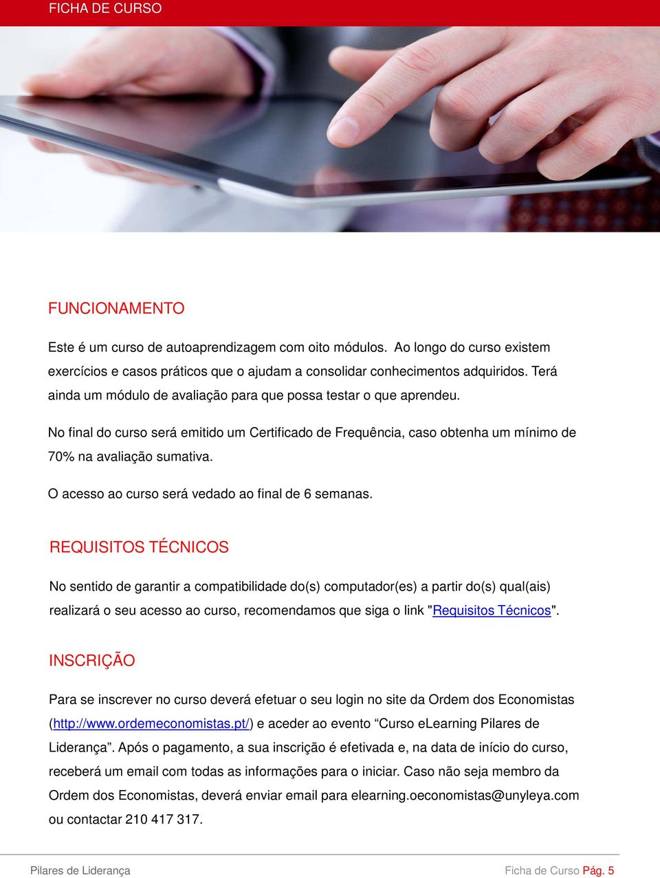 No final Dilema do curso 1 será emitido um Certificado de Frequência, caso obtenha um mínimo de 70% na avaliação sumativa. O acesso ao curso será vedado ao final de 6 semanas.