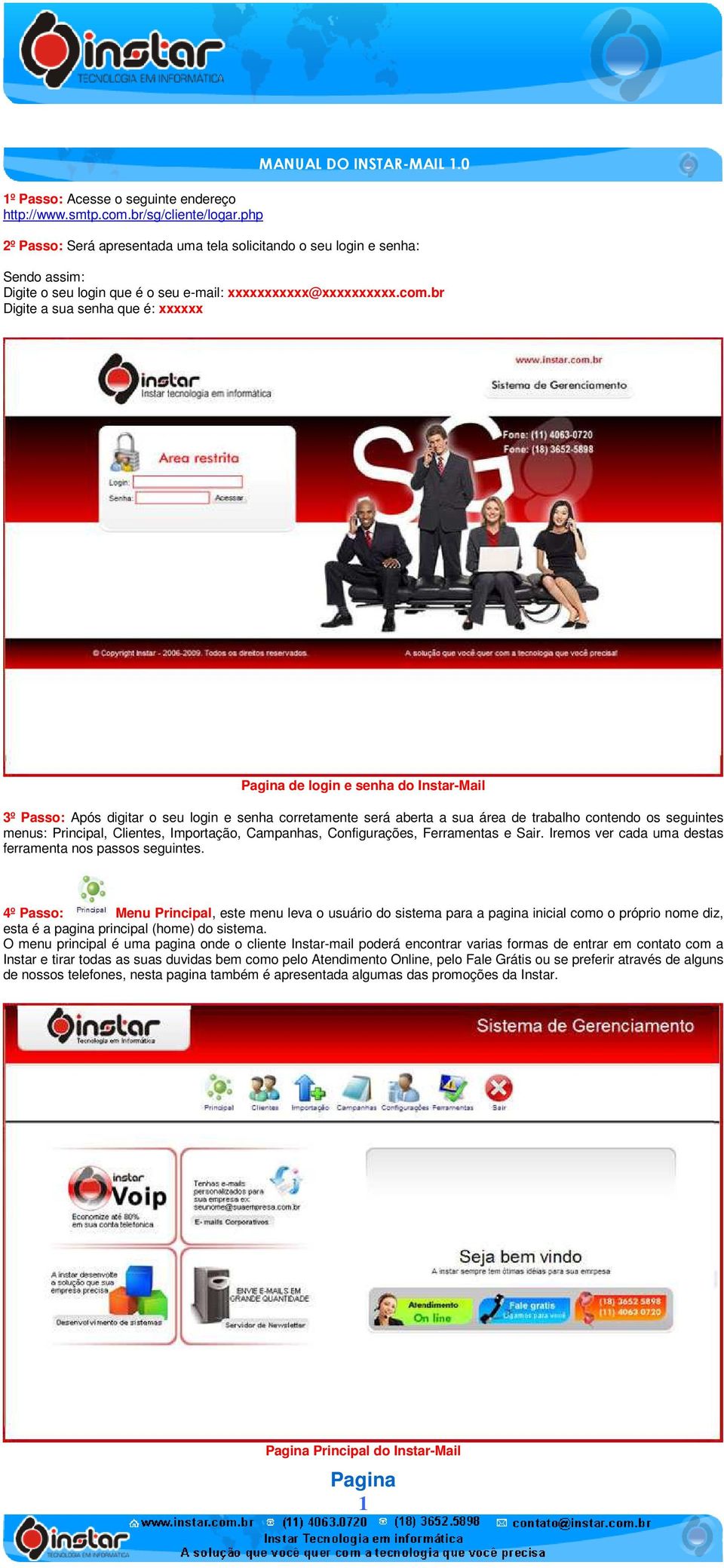 br Digite a sua senha que é: xxxxxx de login e senha do Instar-Mail 3º Passo: Após digitar o seu login e senha corretamente será aberta a sua área de trabalho contendo os seguintes menus: Principal,