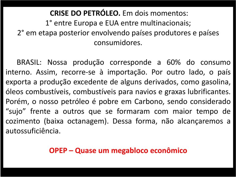 Por outro lado, o país exporta a produção excedente de alguns derivados, como gasolina, óleos combustíveis, combustíveis para navios e graxas lubrificantes.