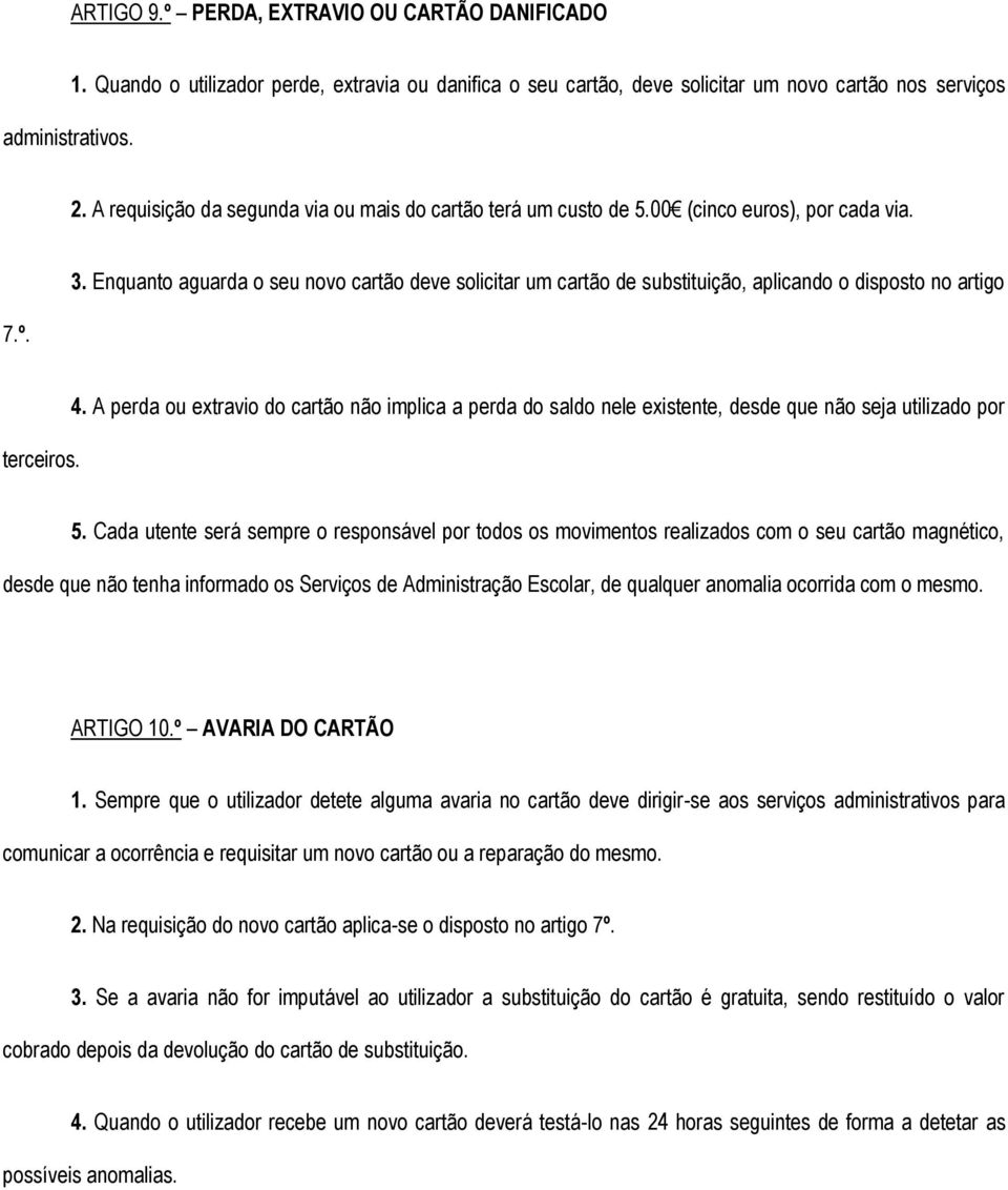 Enquanto aguarda o seu novo cartão deve solicitar um cartão de substituição, aplicando o disposto no artigo terceiros. 4.