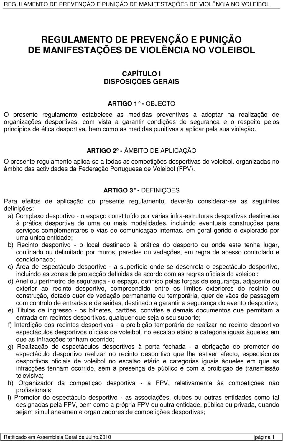 ARTIGO 2º - ÂMBITO DE APLICAÇÃO O presente regulamento aplica-se a todas as competições desportivas de voleibol, organizadas no âmbito das actividades da Federação Portuguesa de Voleibol (FPV).