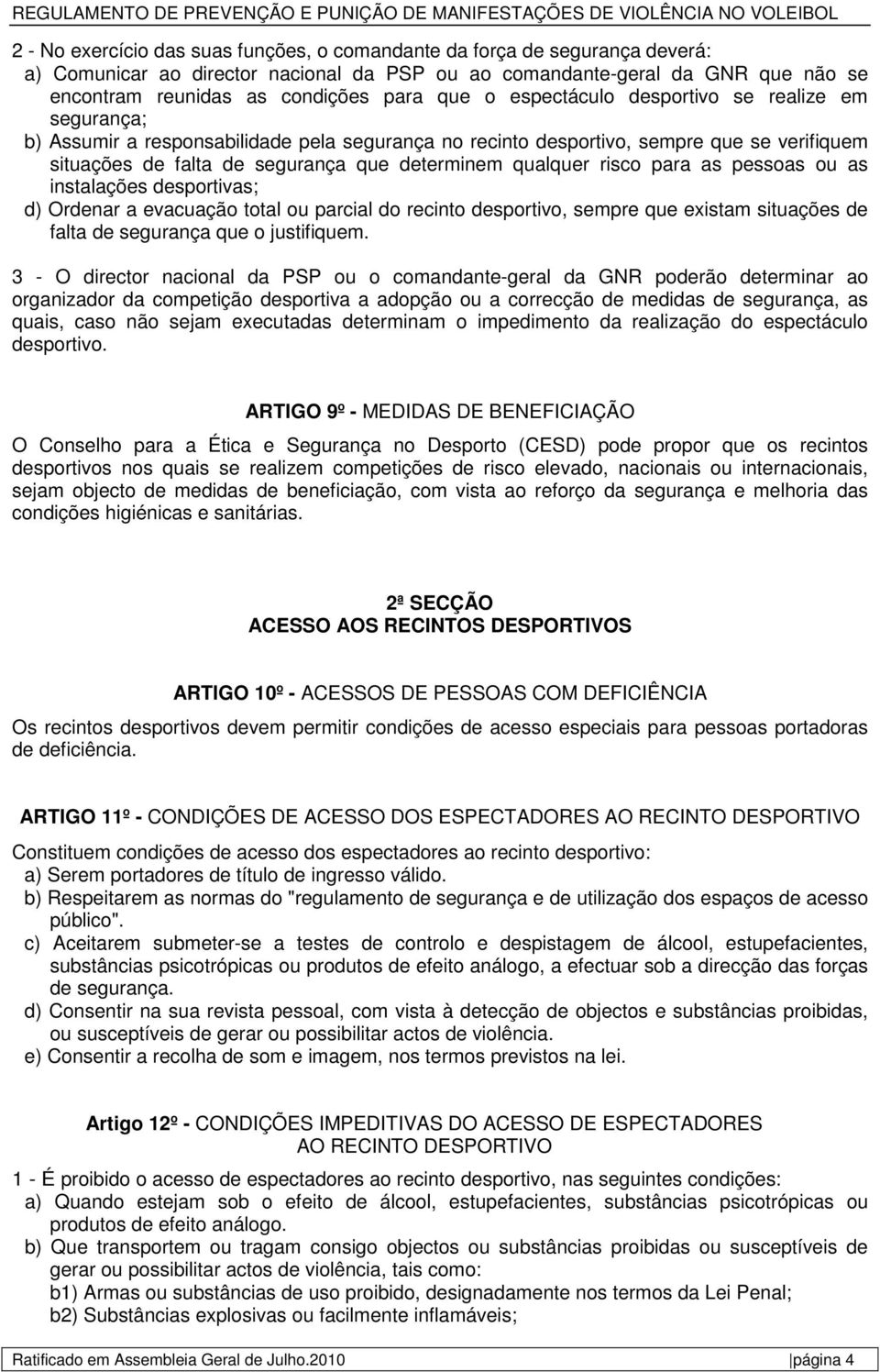 qualquer risco para as pessoas ou as instalações desportivas; d) Ordenar a evacuação total ou parcial do recinto desportivo, sempre que existam situações de falta de segurança que o justifiquem.