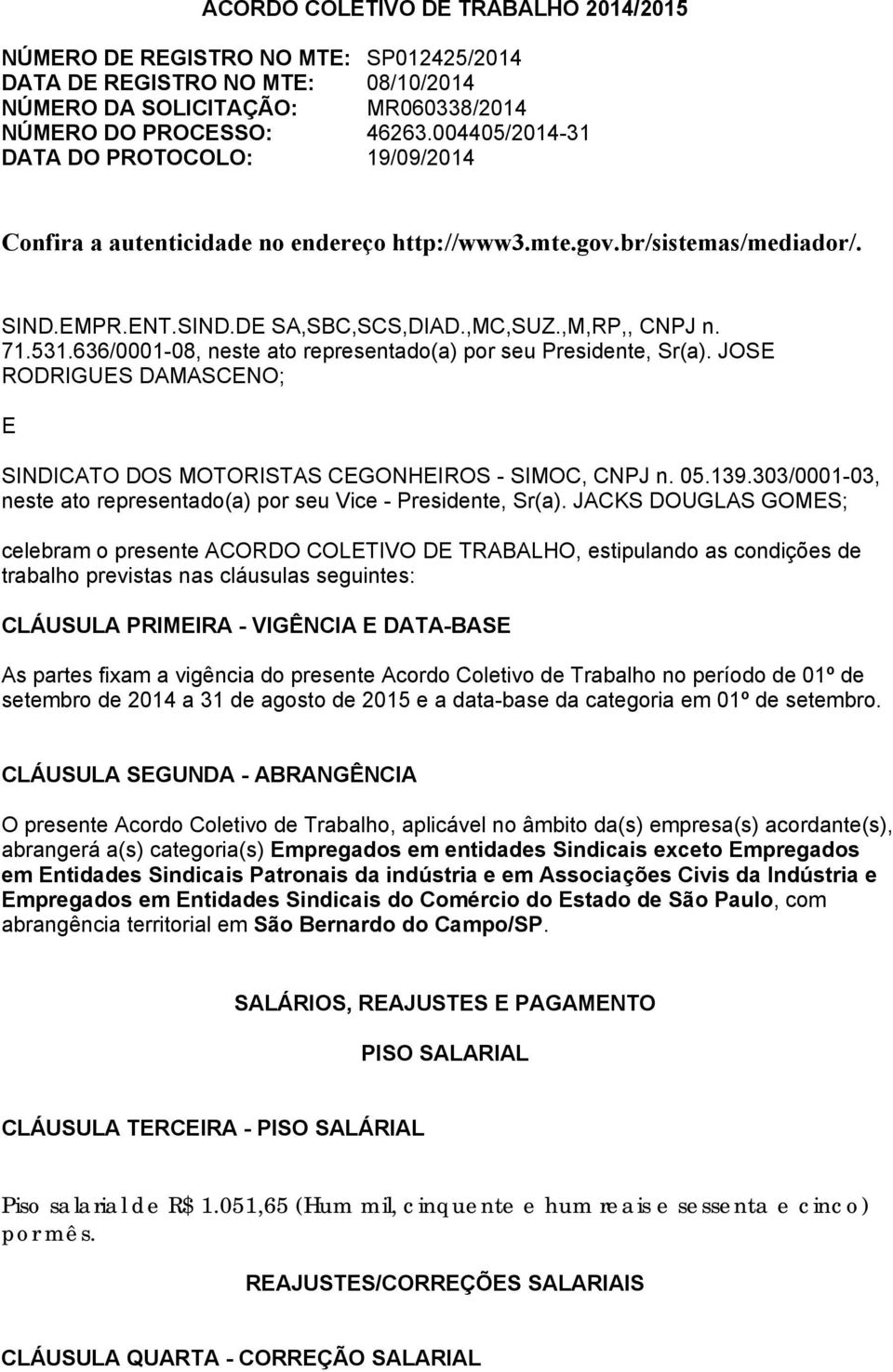 636/0001-08, neste ato representado(a) por seu Presidente, Sr(a). JOSE RODRIGUES DAMASCENO; E SINDICATO DOS MOTORISTAS CEGONHEIROS - SIMOC, CNPJ n. 05.139.