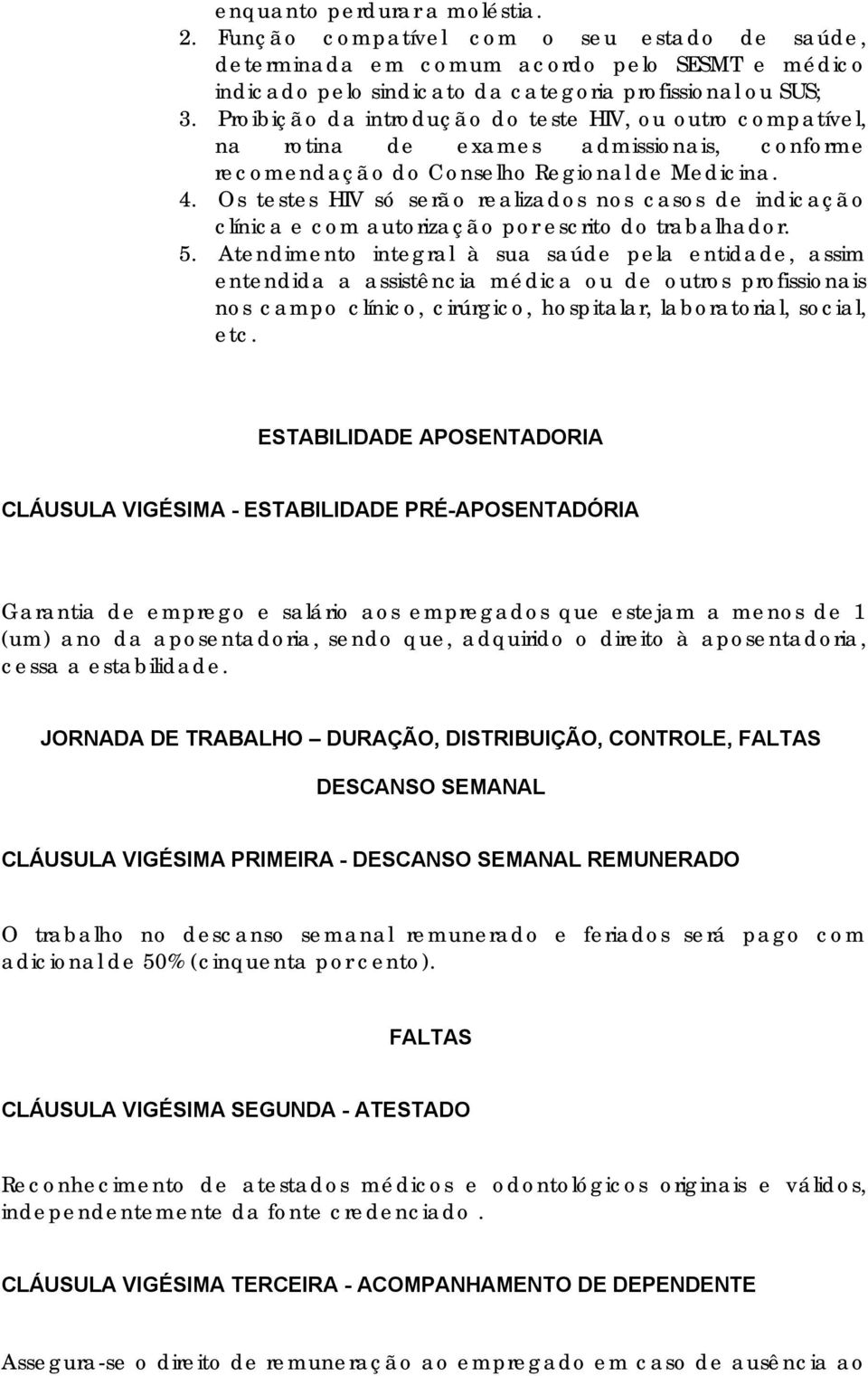 Os testes HIV só serão realizados nos casos de indicação clínica e com autorização por escrito do trabalhador. 5.