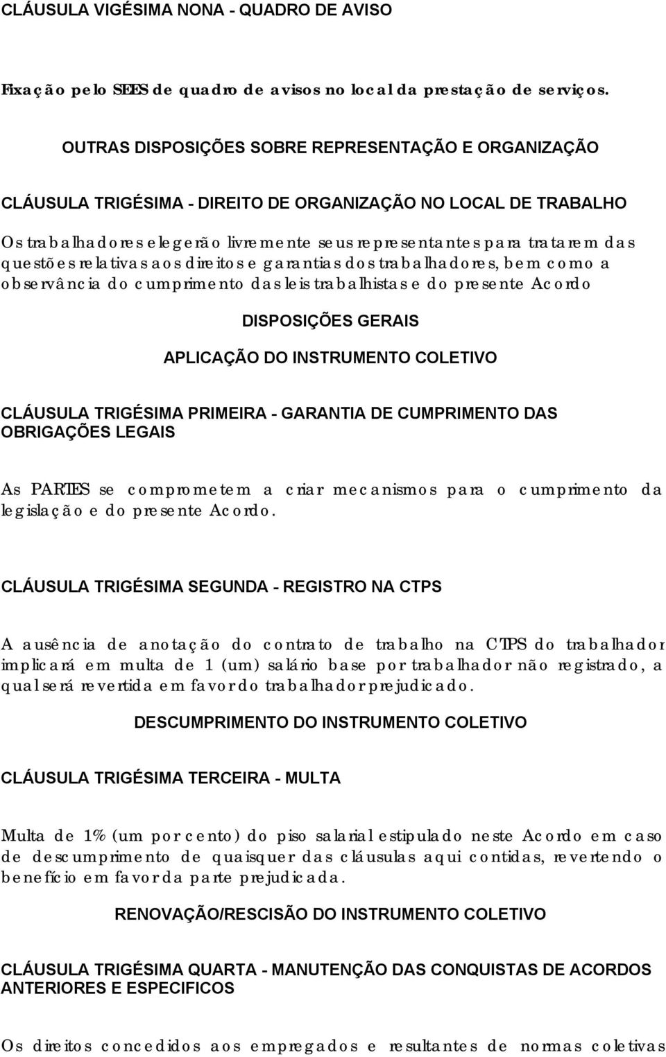 questões relativas aos direitos e garantias dos trabalhadores, bem como a observância do cumprimento das leis trabalhistas e do presente Acordo DISPOSIÇÕES GERAIS APLICAÇÃO DO INSTRUMENTO COLETIVO