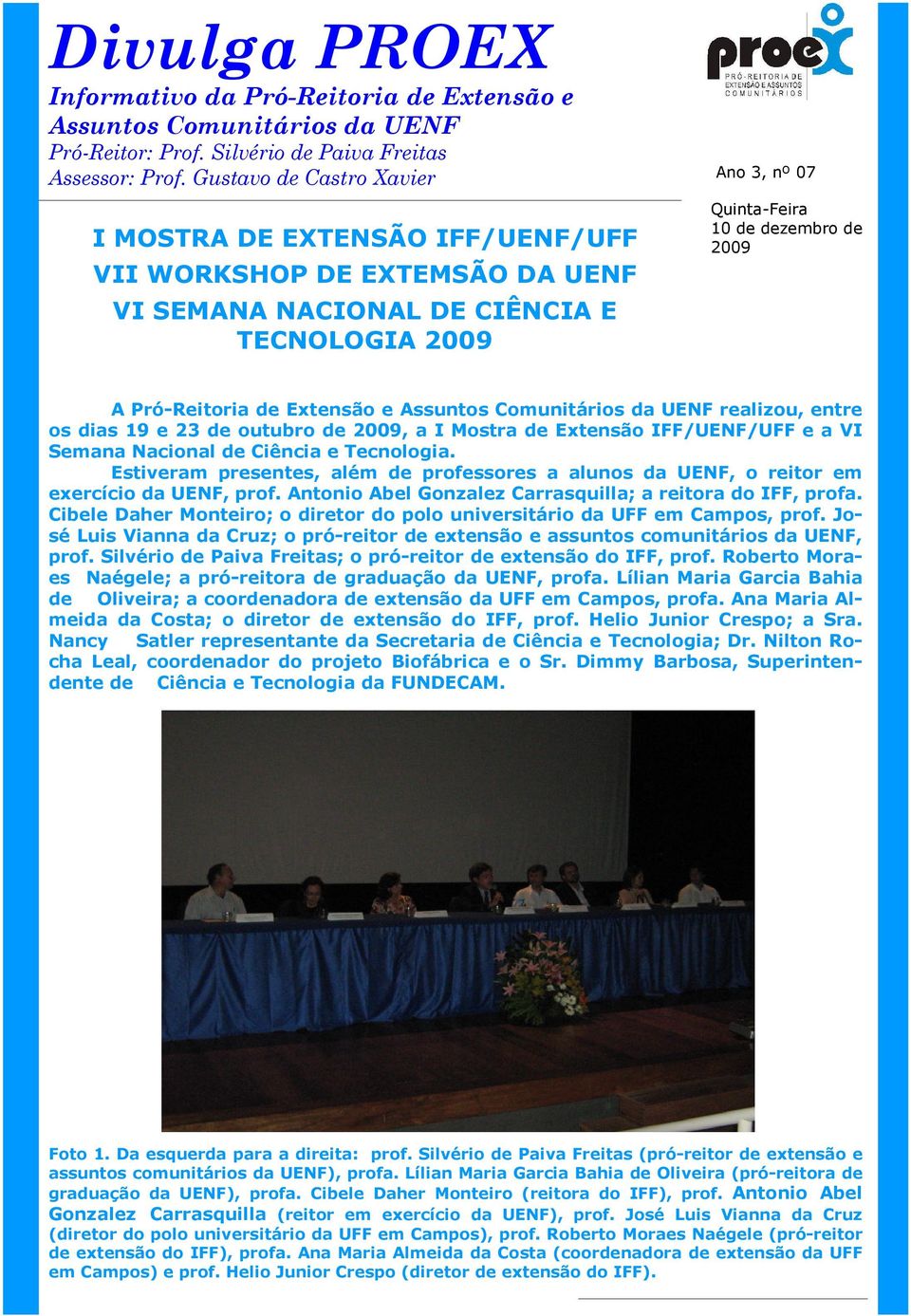 Pró-Reitoria de Extensão e Assuntos Comunitários da UENF realizou, entre os dias 19 e 23 de outubro de 2009, a I Mostra de Extensão IFF/UENF/UFF e a VI Semana Nacional de Ciência e Tecnologia.