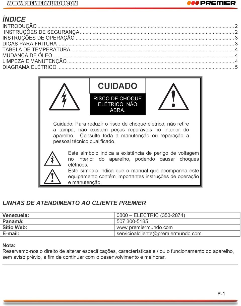 Consulte toda a manutenção ou reparação a pessoal técnico qualificado. Este símbolo indica a existência de perigo de voltagem no interior do aparelho, podendo causar choques elétricos.