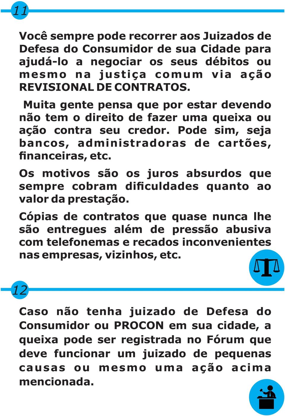 Os motivos são os juros absurdos que sempre cobram dificuldades quanto ao valor da prestação.