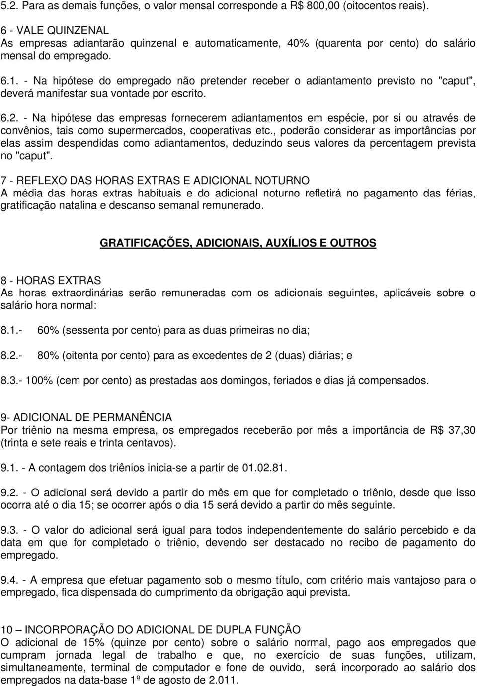 - Na hipótese do empregado não pretender receber o adiantamento previsto no "caput", deverá manifestar sua vontade por escrito. 6.2.