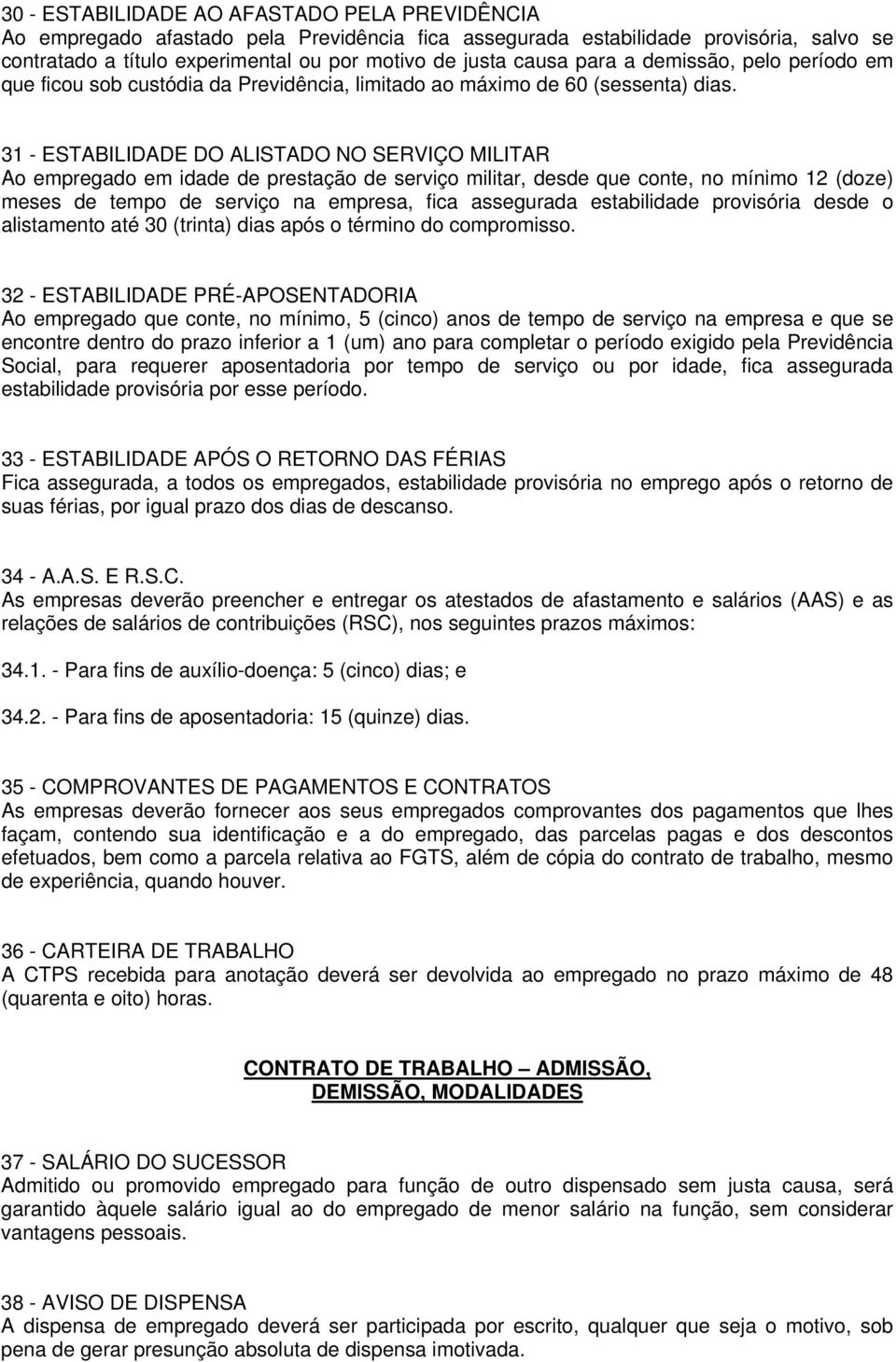 31 - ESTABILIDADE DO ALISTADO NO SERVIÇO MILITAR Ao empregado em idade de prestação de serviço militar, desde que conte, no mínimo 12 (doze) meses de tempo de serviço na empresa, fica assegurada