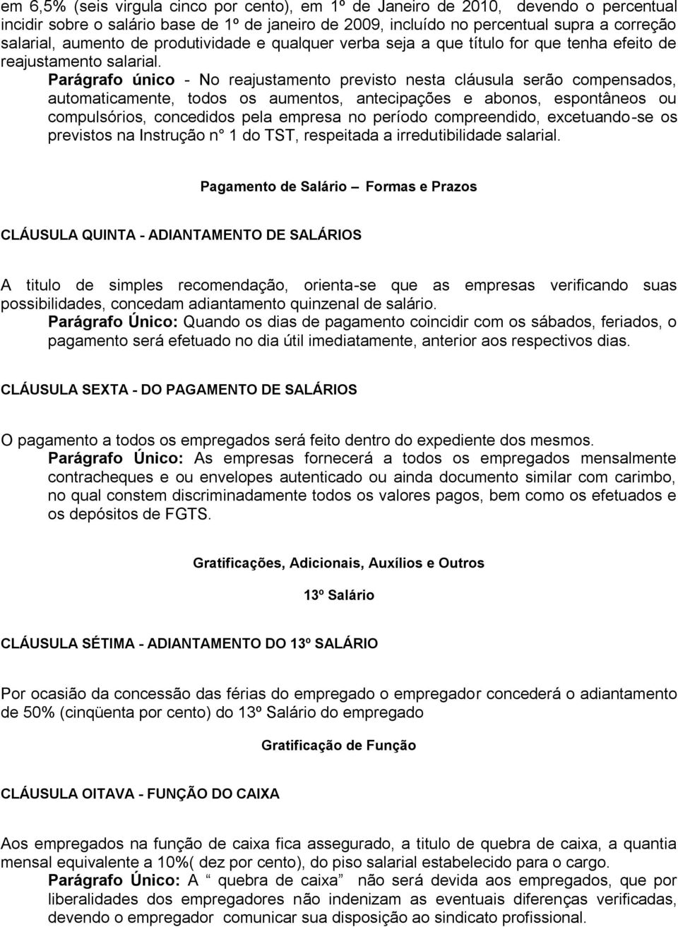 Parágrafo único - No reajustamento previsto nesta cláusula serão compensados, automaticamente, todos os aumentos, antecipações e abonos, espontâneos ou compulsórios, concedidos pela empresa no