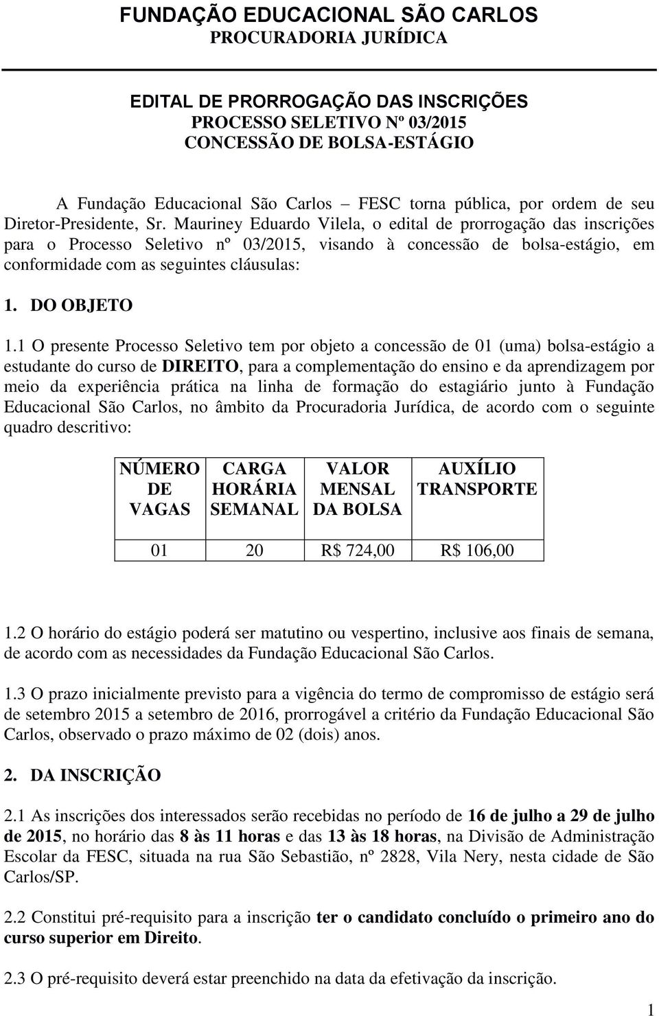 Mauriney Eduardo Vilela, o edital de prorrogação das inscrições para o Processo Seletivo nº 03/2015, visando à concessão de bolsa-estágio, em conformidade com as seguintes cláusulas: 1. DO OBJETO 1.