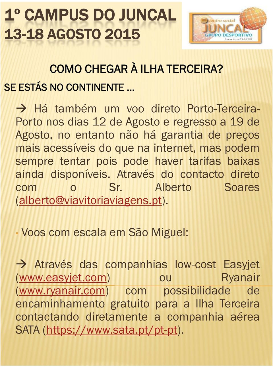 acessíveis do que na internet, mas podem sempre tentar pois pode haver tarifas baixas ainda disponíveis. Através do contacto direto com o Sr.